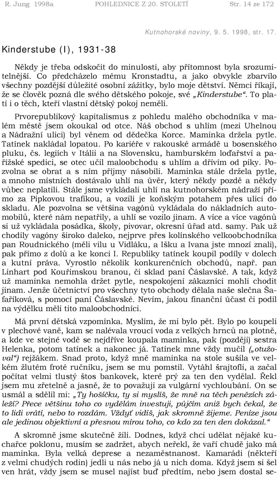 To platí i o těch, kteří vlastní dětský pokoj neměli. Prvorepublikový kapitalismus z pohledu malého obchodníka v malém městě jsem okoukal od otce.