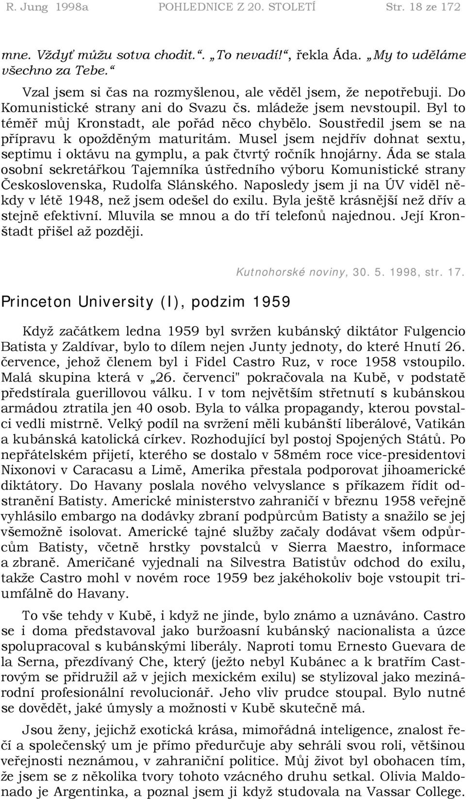 Soustředil jsem se na přípravu k opožděným maturitám. Musel jsem nejdřív dohnat sextu, septimu i oktávu na gymplu, a pak čtvrtý ročník hnojárny.