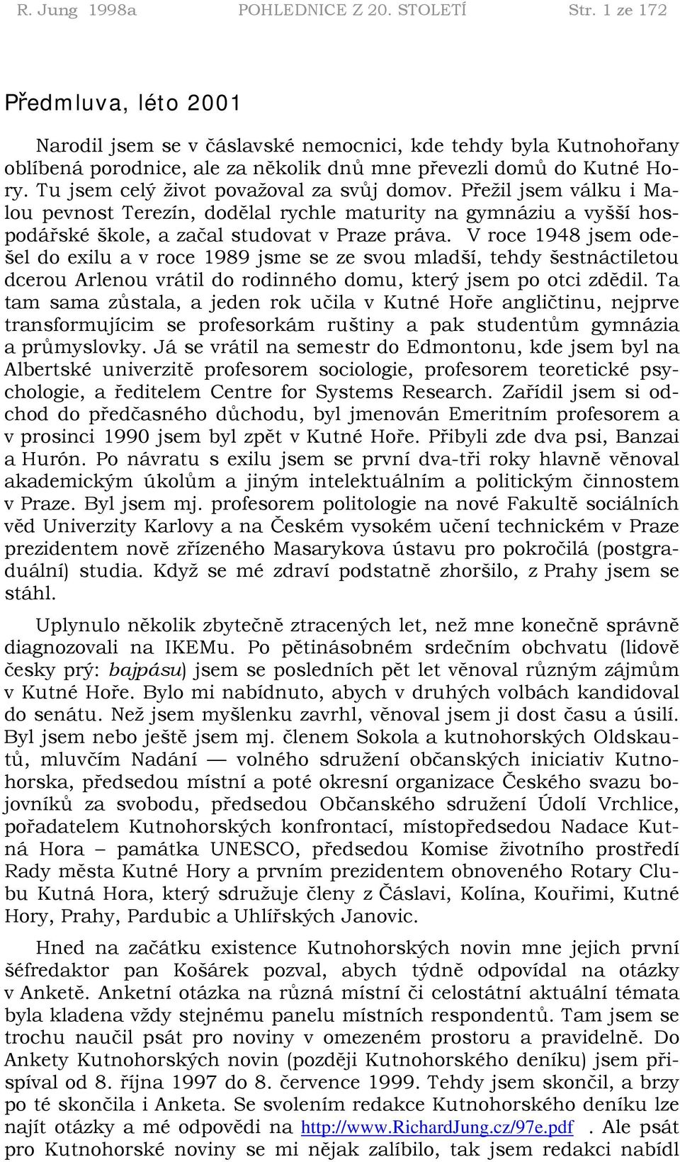 Tu jsem celý život považoval za svůj domov. Přežil jsem válku i Malou pevnost Terezín, dodělal rychle maturity na gymnáziu a vyšší hospodářské škole, a začal studovat v Praze práva.