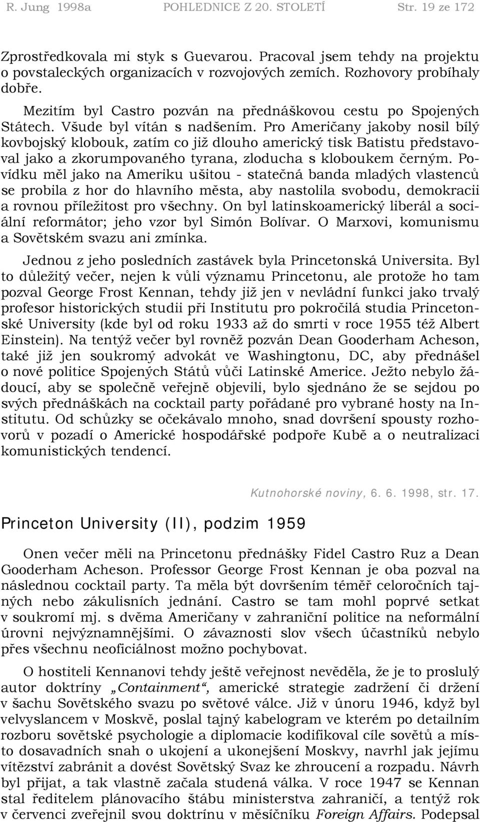 Pro Američany jakoby nosil bílý kovbojský klobouk, zatím co již dlouho americký tisk Batistu představoval jako a zkorumpovaného tyrana, zloducha s kloboukem černým.