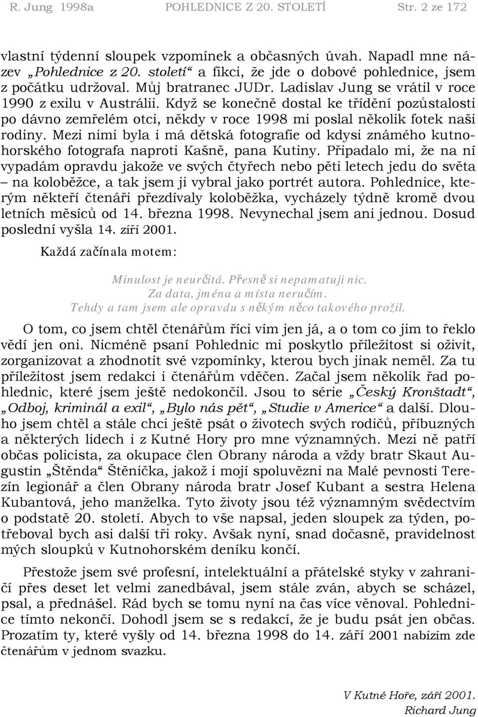 Když se konečně dostal ke třídění pozůstalosti po dávno zemřelém otci, někdy v roce 1998 mi poslal několik fotek naši rodiny.