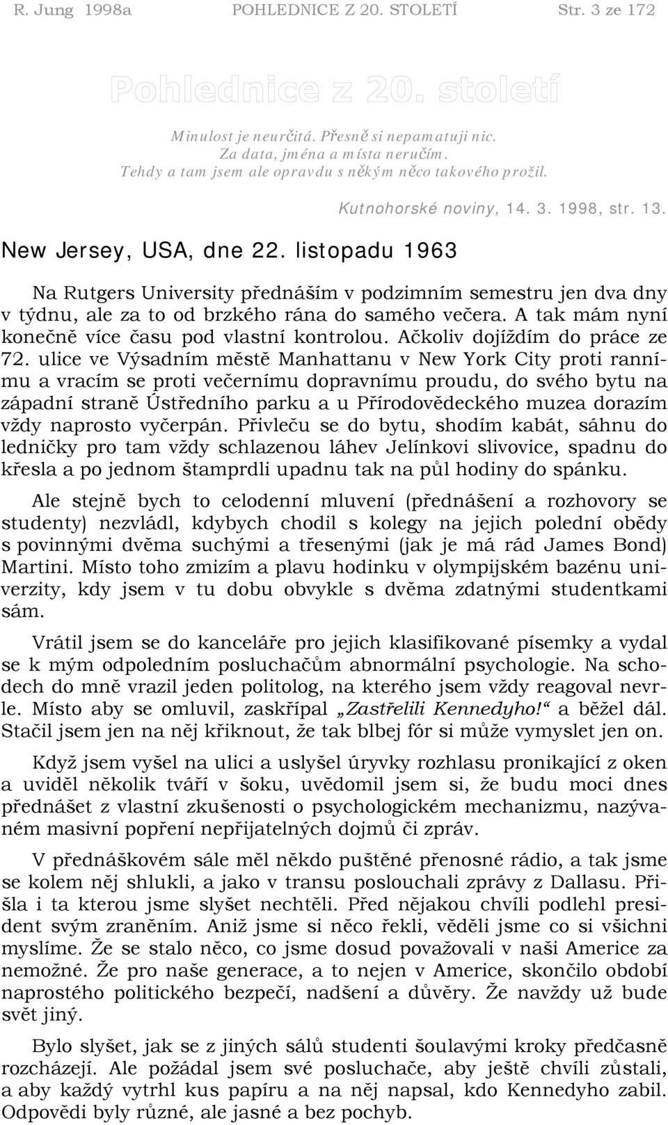 A tak mám nyní konečně více času pod vlastní kontrolou. Ačkoliv dojíždím do práce ze 72.