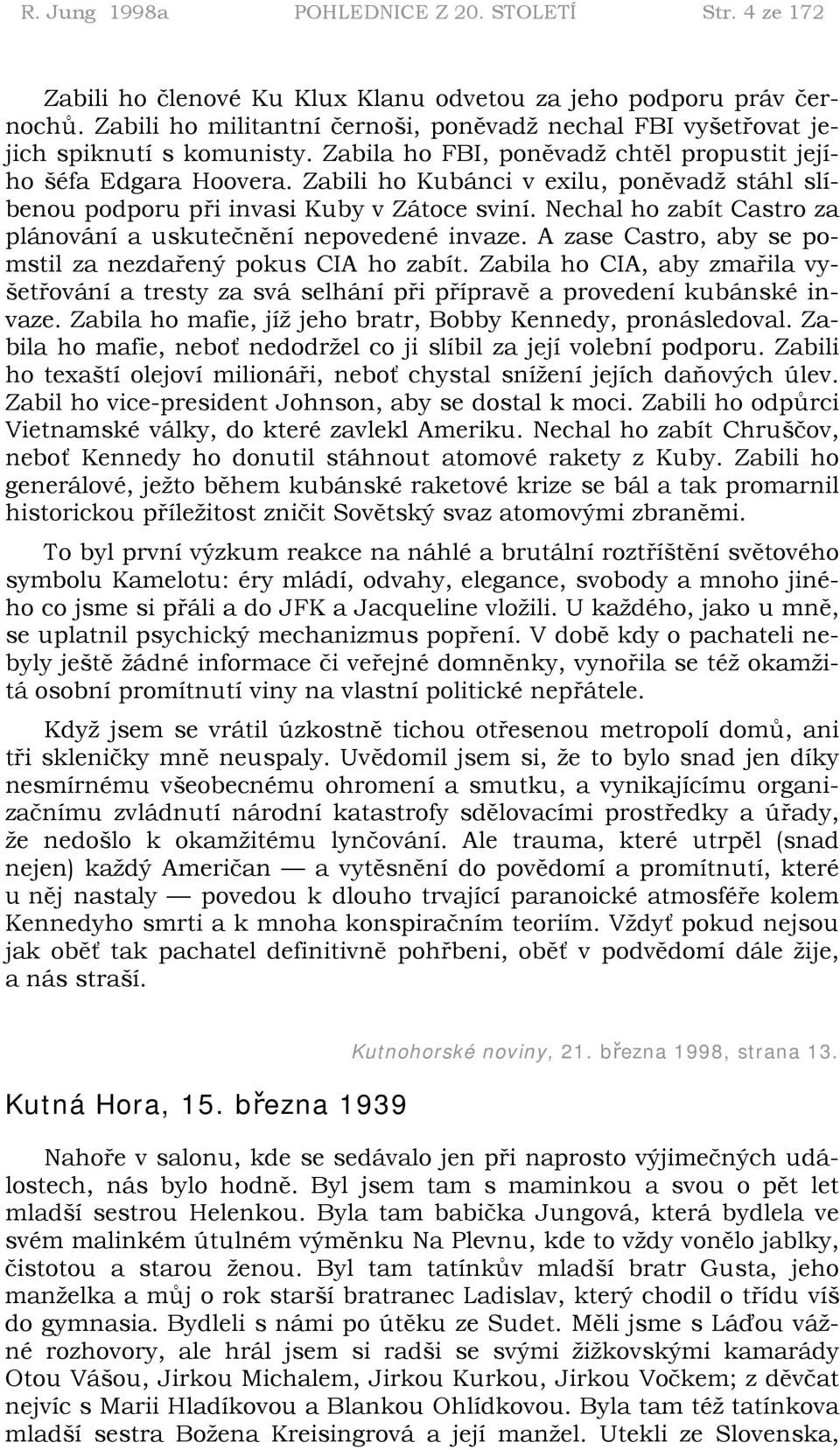 Zabili ho Kubánci v exilu, poněvadž stáhl slíbenou podporu při invasi Kuby v Zátoce sviní. Nechal ho zabít Castro za plánování a uskutečnění nepovedené invaze.