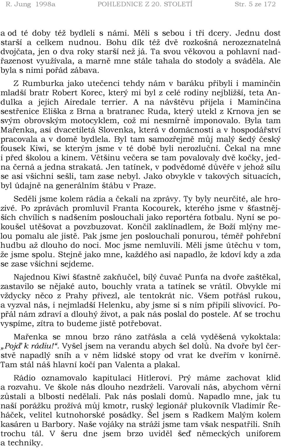 Ale byla s nimi pořád zábava. Z Rumburka jako utečenci tehdy nám v baráku přibyli i maminčin mladší bratr Robert Korec, který mi byl z celé rodiny nejbližší, teta Andulka a jejich Airedale terrier.