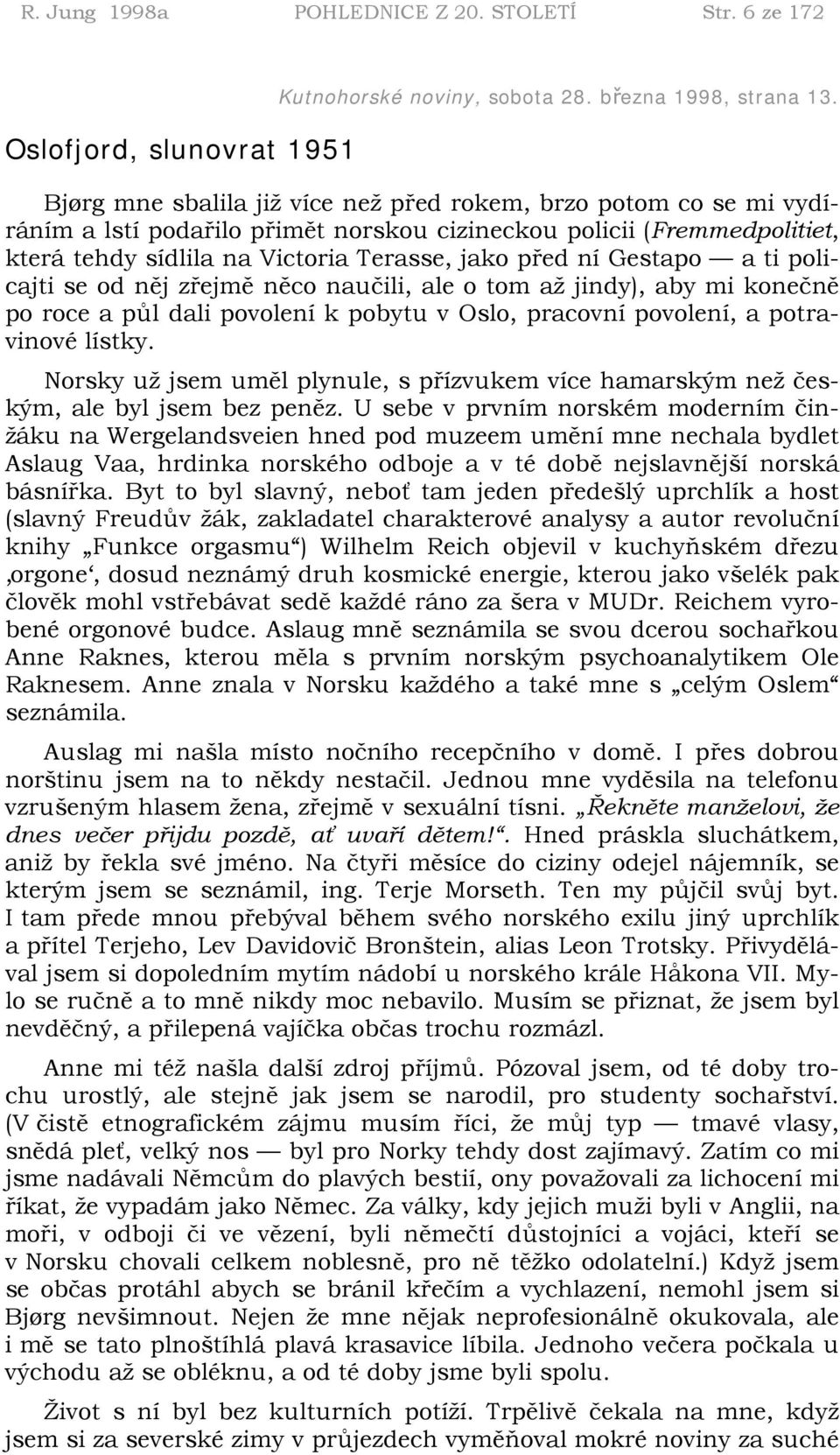 Gestapo a ti policajti se od něj zřejmě něco naučili, ale o tom až jindy), aby mi konečně po roce a půl dali povolení k pobytu v Oslo, pracovní povolení, a potravinové lístky.