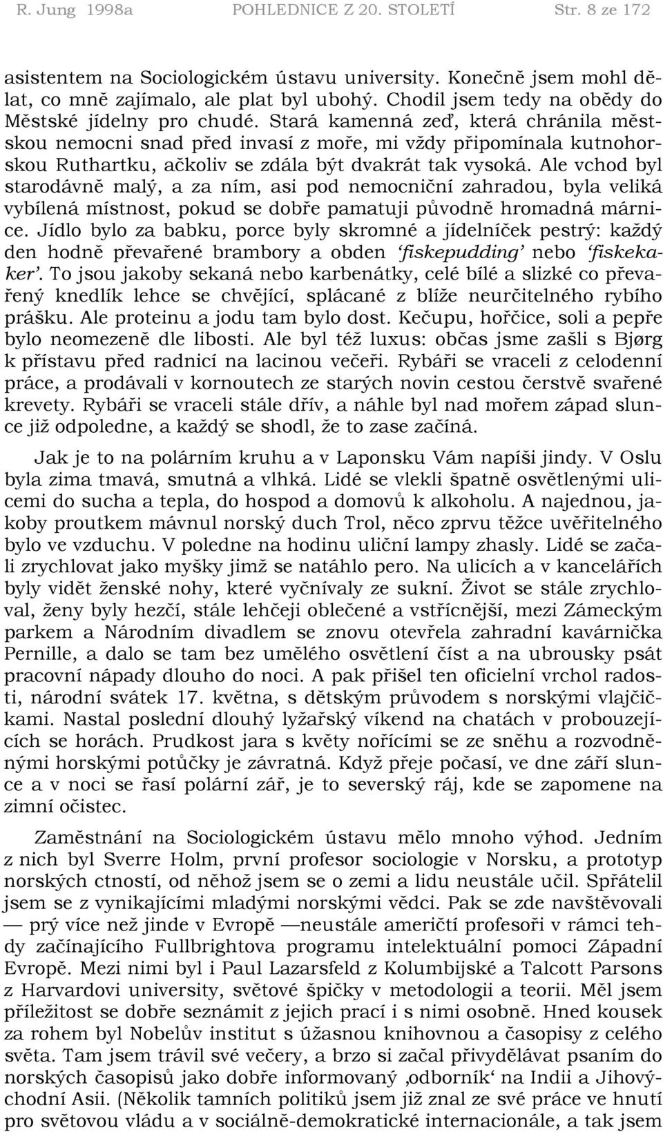 Stará kamenná zeď, která chránila městskou nemocni snad před invasí z moře, mi vždy připomínala kutnohorskou Ruthartku, ačkoliv se zdála být dvakrát tak vysoká.