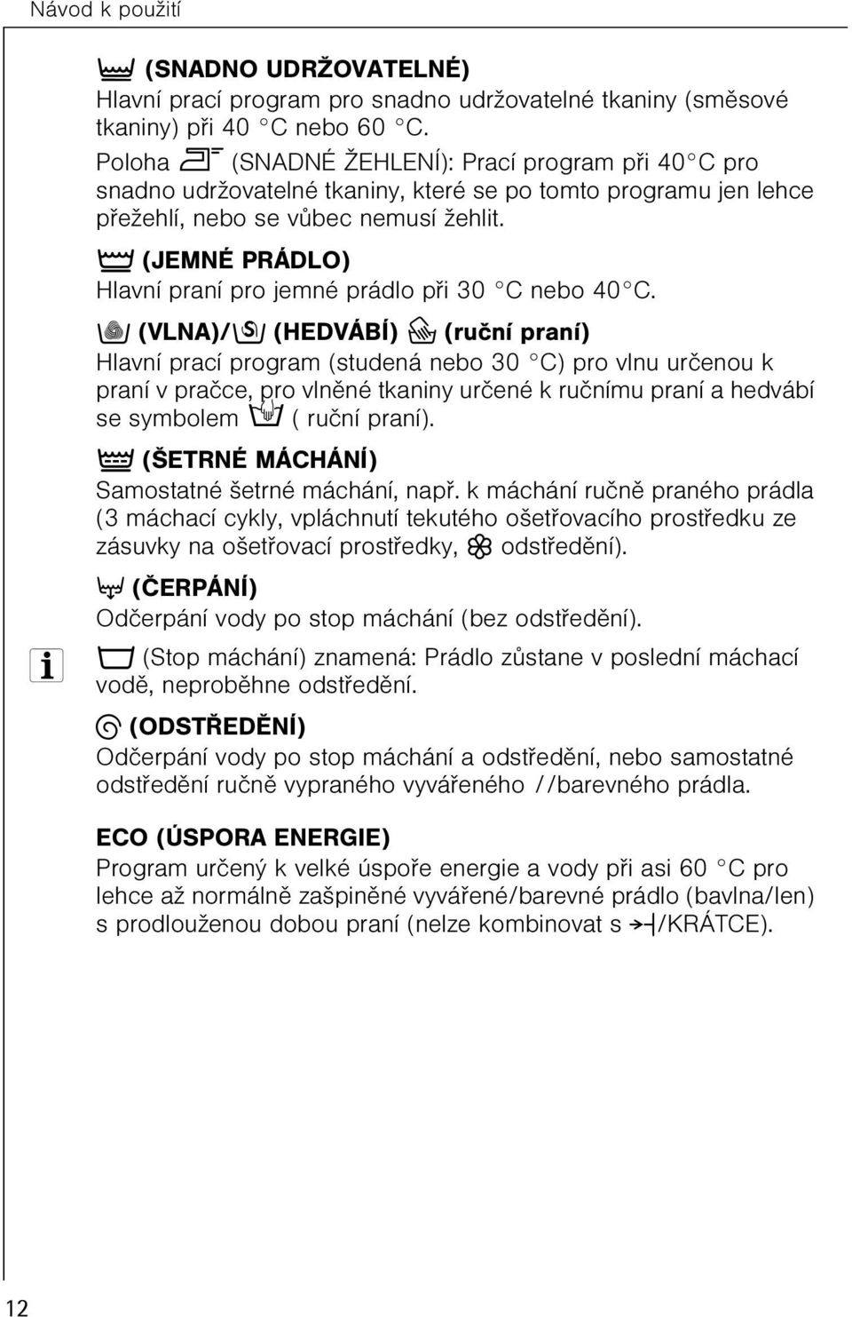 Ã (JEMNÉ PRÁDLO) Hlavní praní pro jemné prádlo pøi 30 C nebo 40 C.