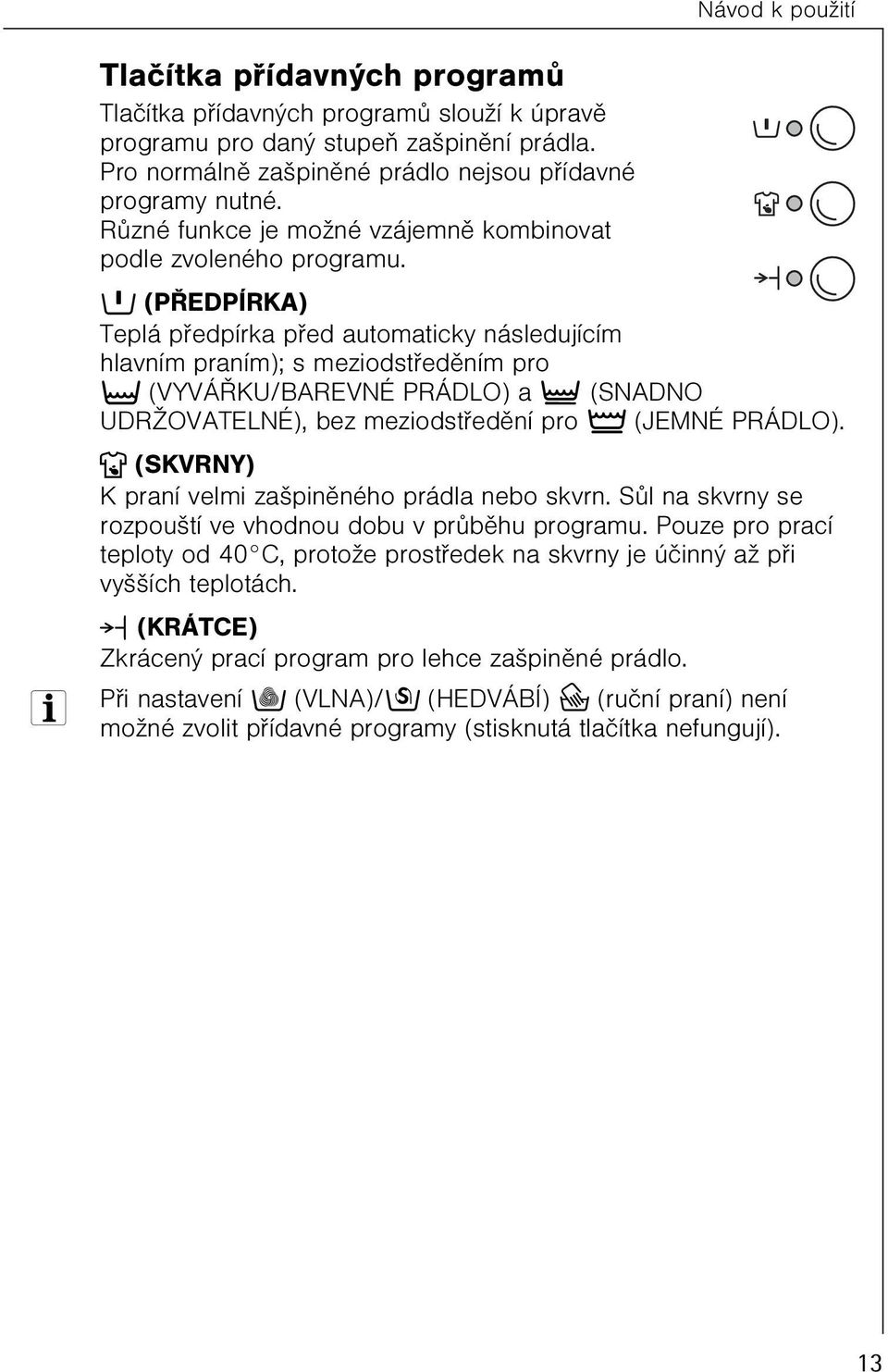 k (PØEDPÍRKA) Teplá pøedpírka pøed automaticky následujícím hlavním praním); s meziodstøedìním pro t (VYVÁØKU/BAREVNÉ PRÁDLO) a } (SNADNO UDRŽOVATELNÉ), bez meziodstøedìní pro Ã (JEMNÉ PRÁDLO).