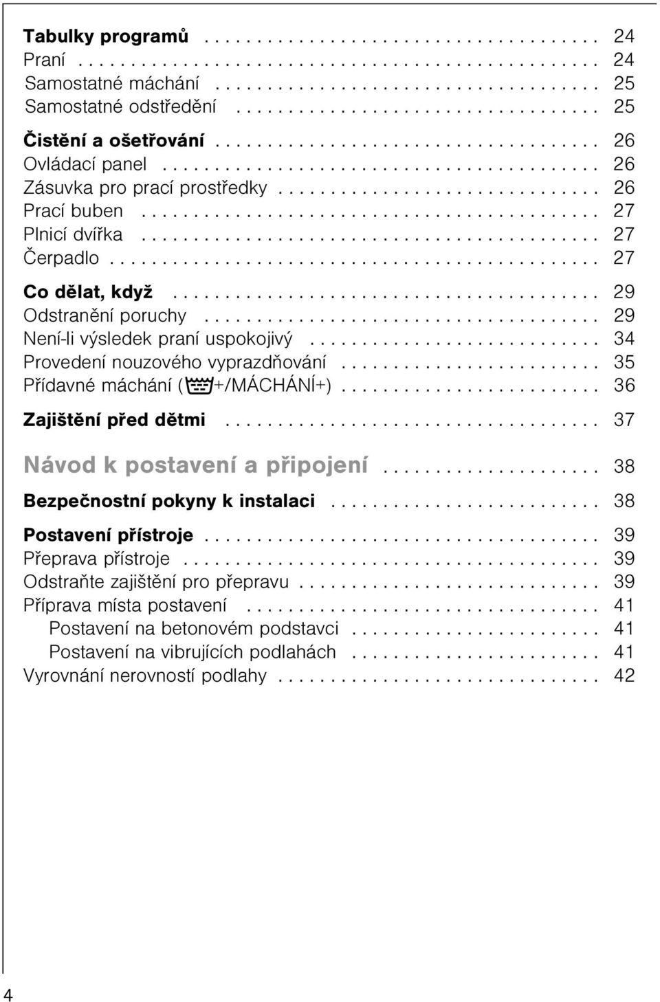 .............................. 26 Prací buben............................................ 27 Plnicí dvíøka............................................ 27 Èerpadlo............................................... 27 Co dìlat, když.