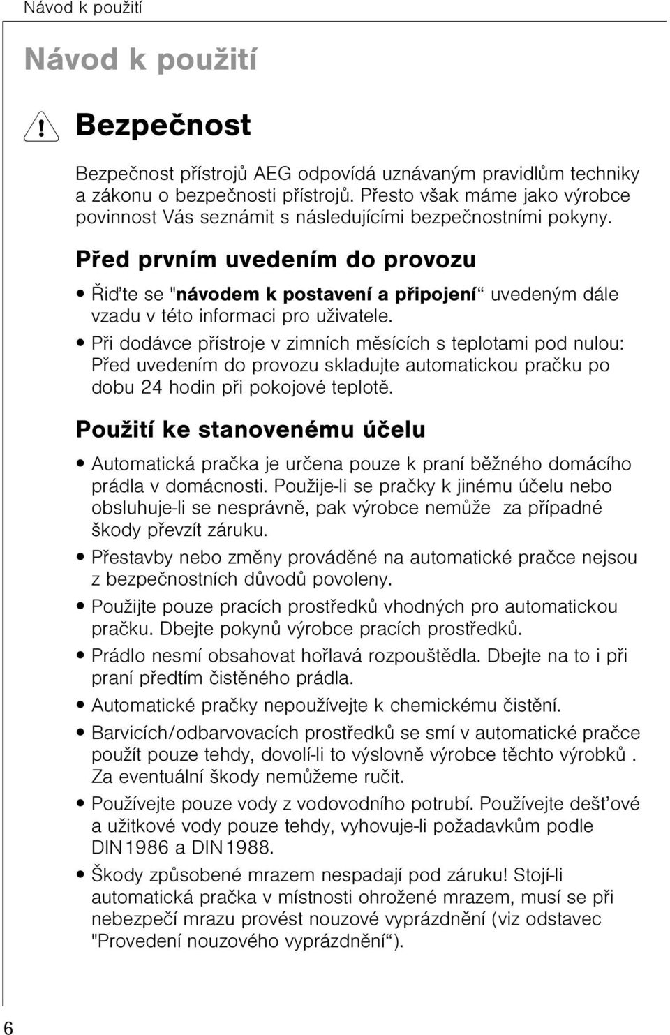 Pøed prvním uvedením do provozu Øiïte se "návodem k postavení a pøipojení uvedeným dále vzadu v této informaci pro uživatele.