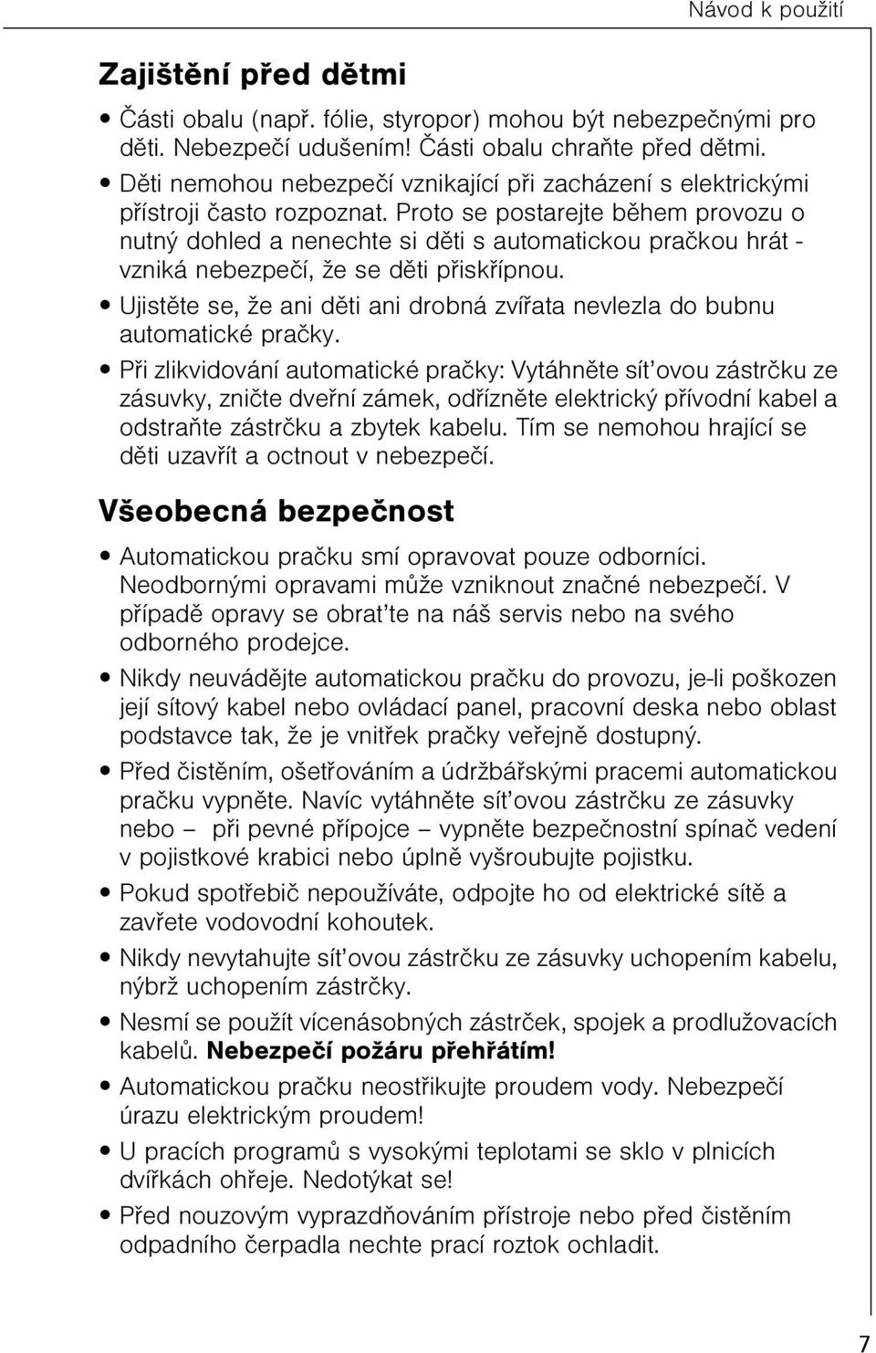 Proto se postarejte bìhem provozu o nutný dohled a nenechte si dìti s automatickou praèkou hrát - vzniká nebezpeèí, že se dìti pøiskøípnou.