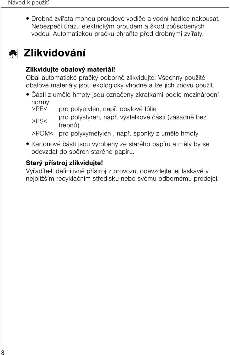 Èásti z umìlé hmoty jsou oznaèeny zkratkami podle mezinárodní normy: >PE< pro polyetylen, napø. obalové fólie pro polystyren, napø.