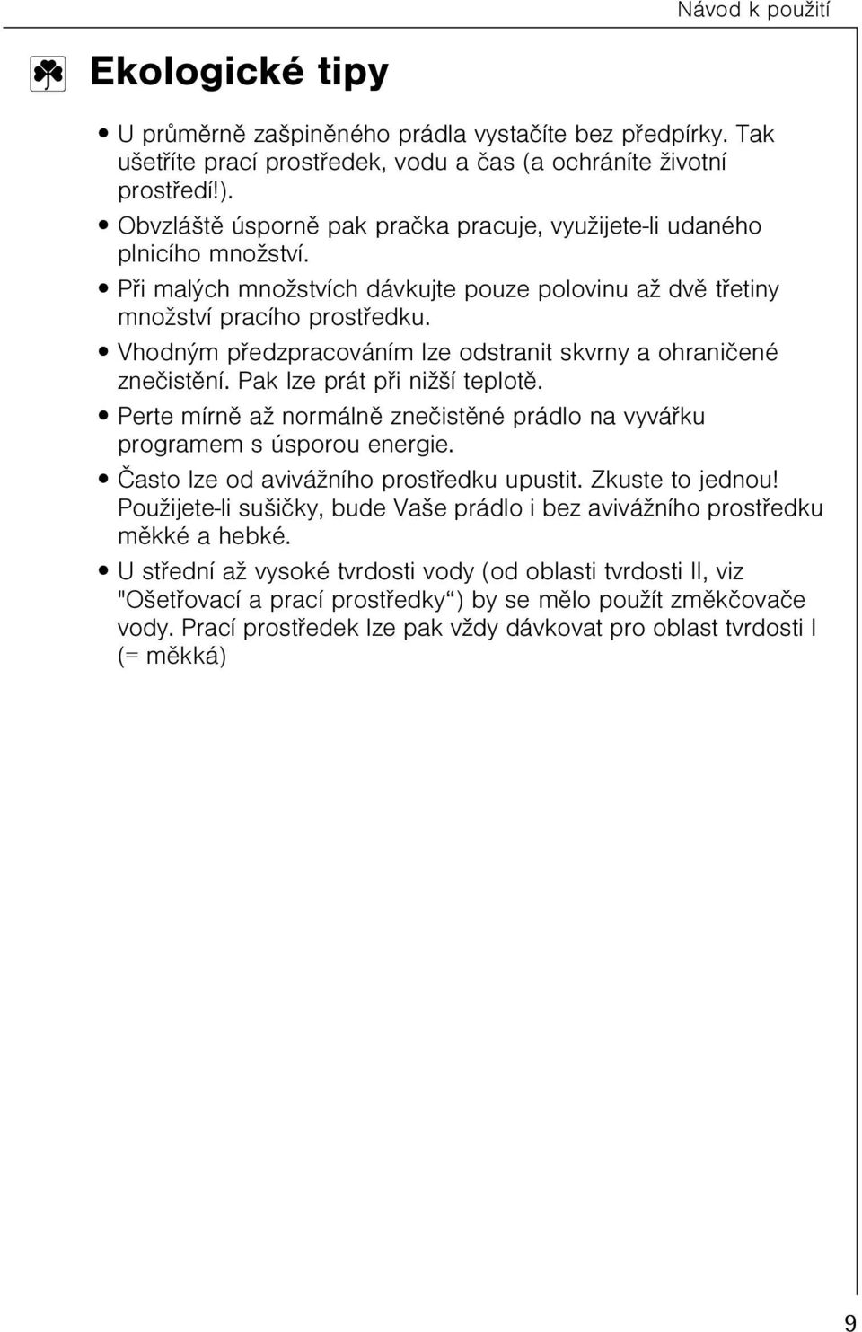 Vhodným pøedzpracováním lze odstranit skvrny a ohranièené zneèistìní. Pak lze prát pøi nižší teplotì. Perte mírnì až normálnì zneèistìné prádlo na vyváøku programem s úsporou energie.