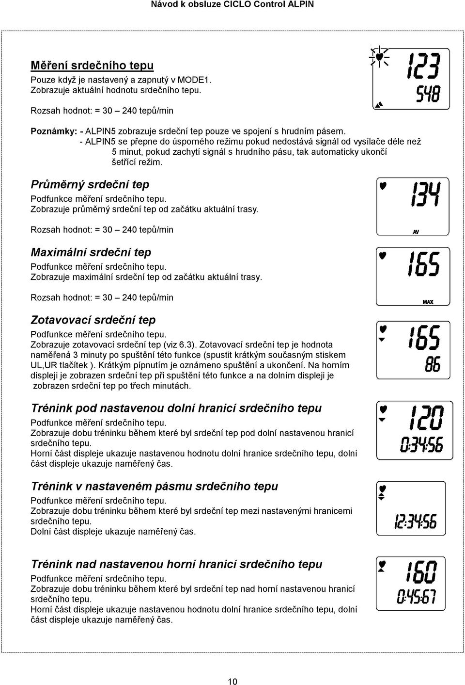 - ALPIN5 se přepne do úsporného režimu pokud nedostává signál od vysílače déle než 5 minut, pokud zachytí signál s hrudního pásu, tak automaticky ukončí šetřící režim.