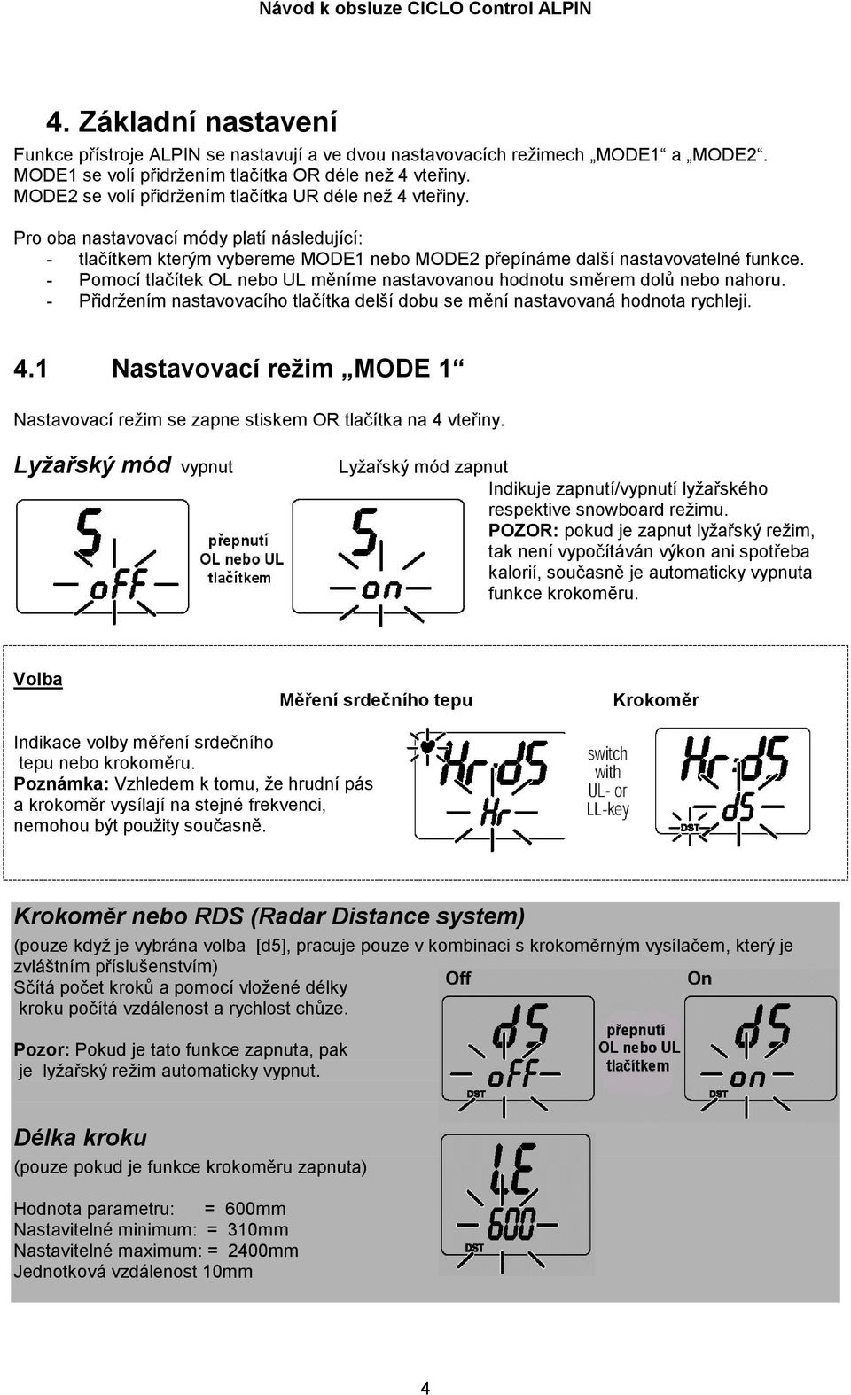 - Pomocí tlačítek OL nebo UL měníme nastavovanou hodnotu směrem dolů nebo nahoru. - Přidržením nastavovacího tlačítka delší dobu se mění nastavovaná hodnota rychleji. 4.