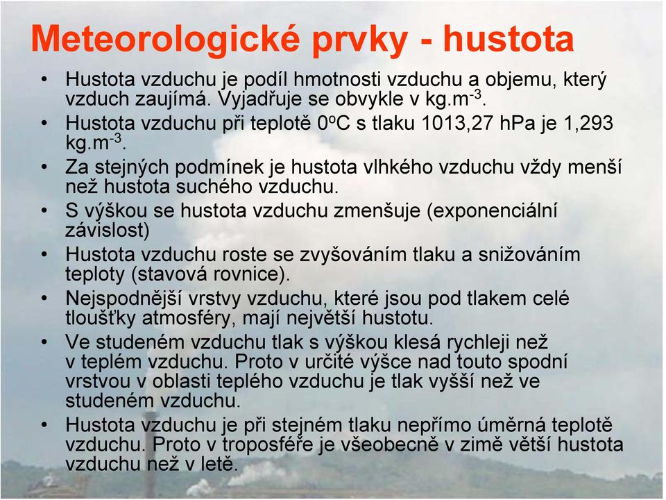 S výškou se hustota vzduchu zmenšuje (exponenciální závislost) Hustota vzduchu roste se zvyšováním tlaku a snižováním teploty (stavová rovnice).