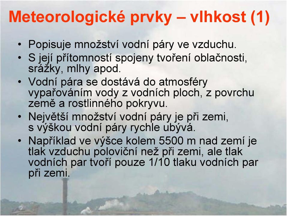 Vodní pára se dostává do atmosféry vypařováním vody z vodních ploch, z povrchu země a rostlinného pokryvu.