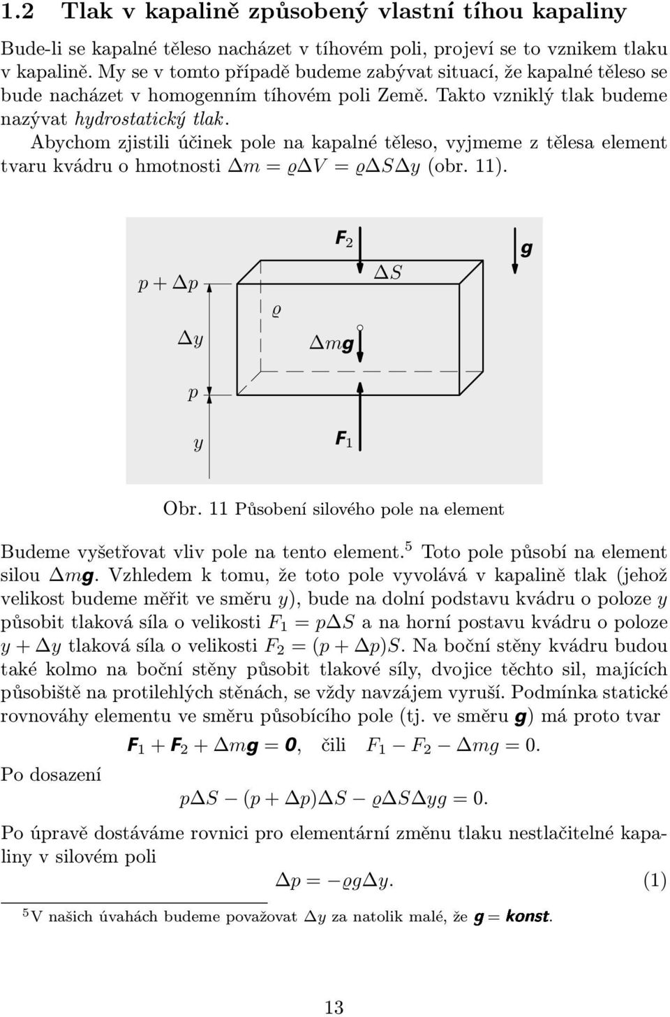 Abychom zjistili účinek pole na kapalné těleso, vyjmeme z tělesa element tvarukvádruohmotnosti m= V= S y(obr.11). p+ p F 2 S g y mg p y F 1 Obr.