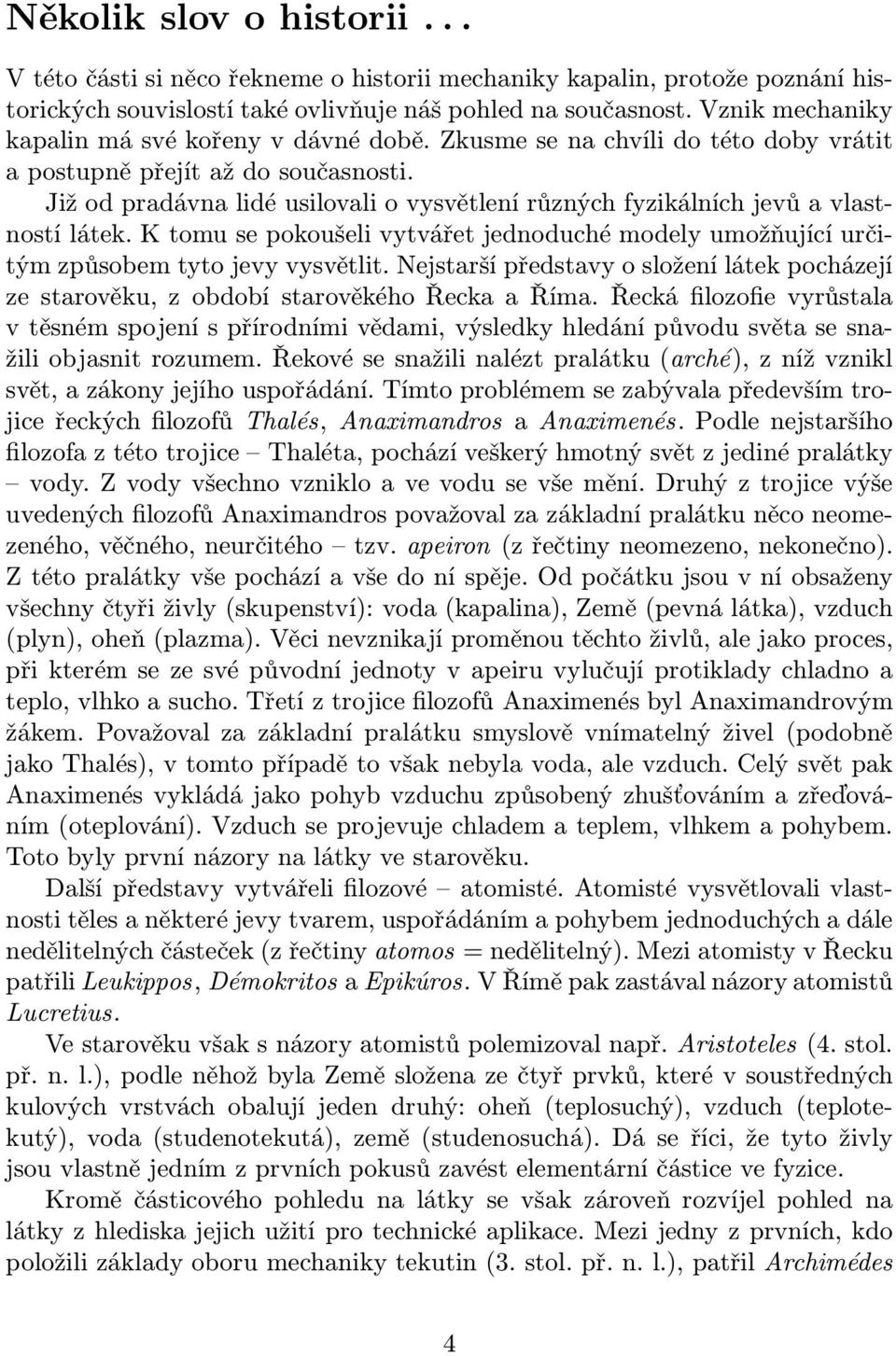 Již od pradávna lidé usilovali o vysvětlení různých fyzikálních jevů a vlastností látek. K tomu se pokoušeli vytvářet jednoduché modely umožňující určitým způsobem tyto jevy vysvětlit.