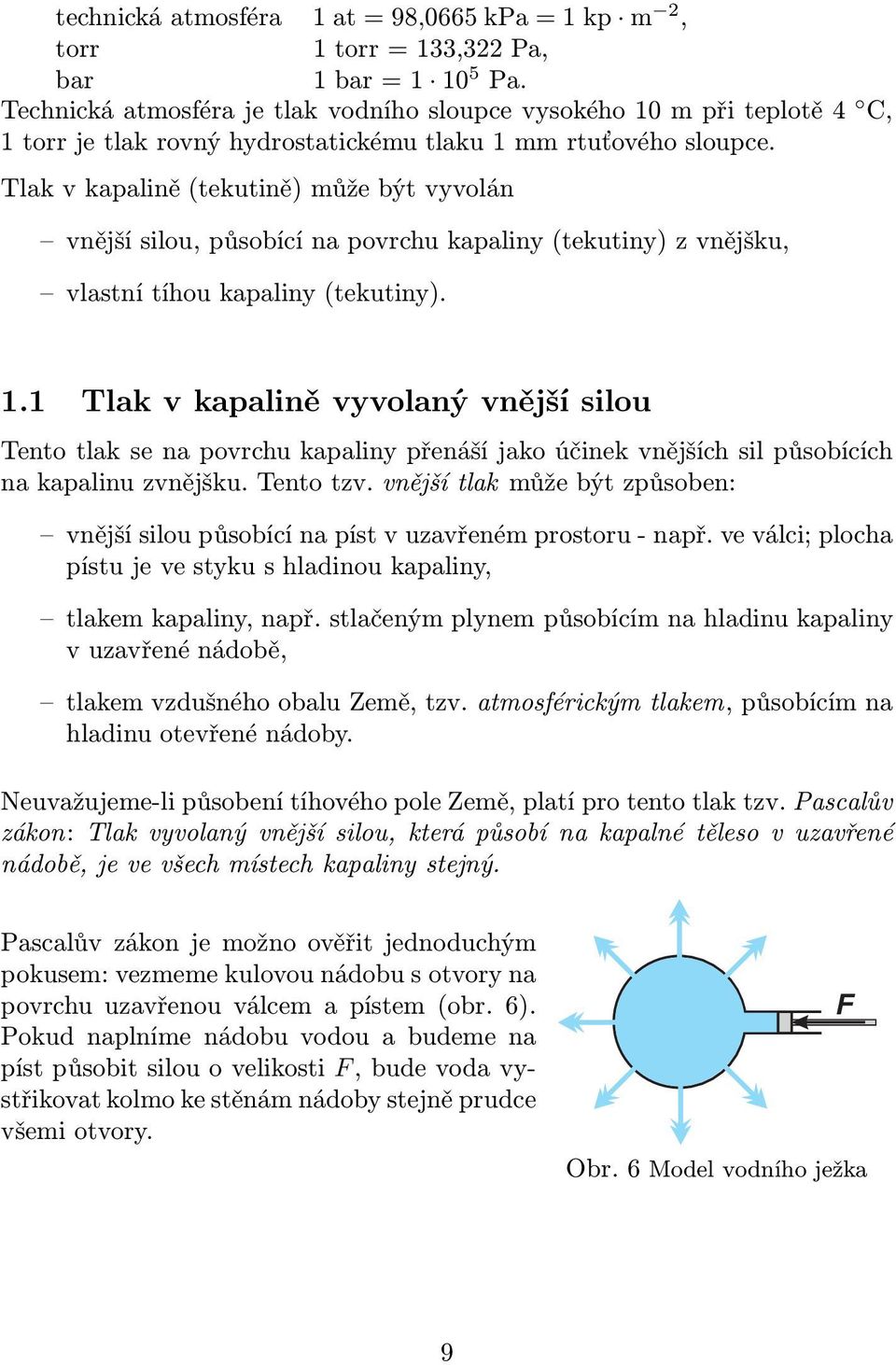 Tlak v kapalině(tekutině) může být vyvolán vnější silou, působící na povrchu kapaliny(tekutiny) z vnějšku, vlastní tíhou kapaliny(tekutiny). 1.