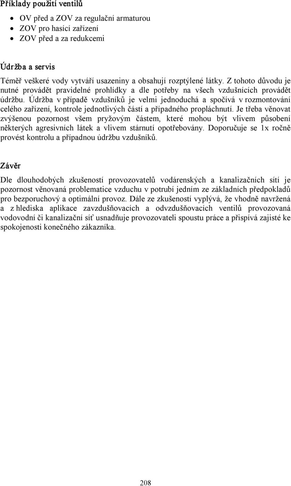 Údržba v případě vzdušníků je velmi jednoduchá a spočívá v rozmontování celého zařízení, kontrole jednotlivých částí a případného propláchnutí.