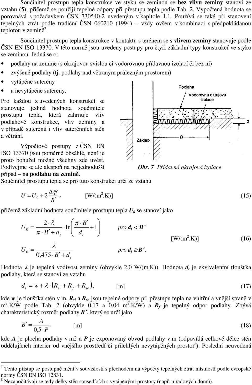 1. Používá se také při stanovení tepelných ztrát podle tradiční ČSN 060210 (1994) vždy ovšem v kombinaci s předpokládanou teplotou v zemině 7.