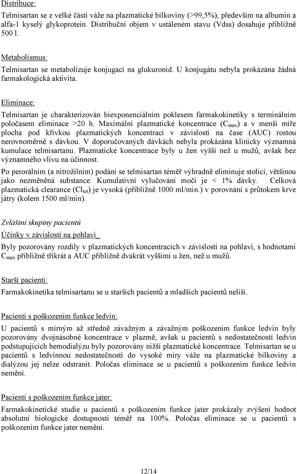 Eliminace: Telmisartan je charakterizován biexponenciálním poklesem farmakokinetiky s terminálním poločasem eliminace >20 h.