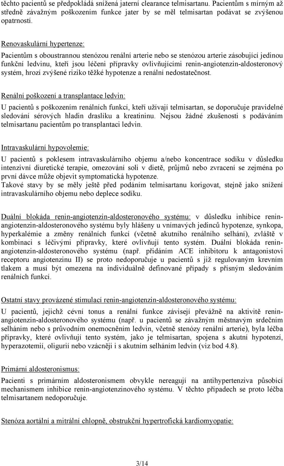 renin-angiotenzin-aldosteronový systém, hrozí zvýšené riziko těžké hypotenze a renální nedostatečnost.