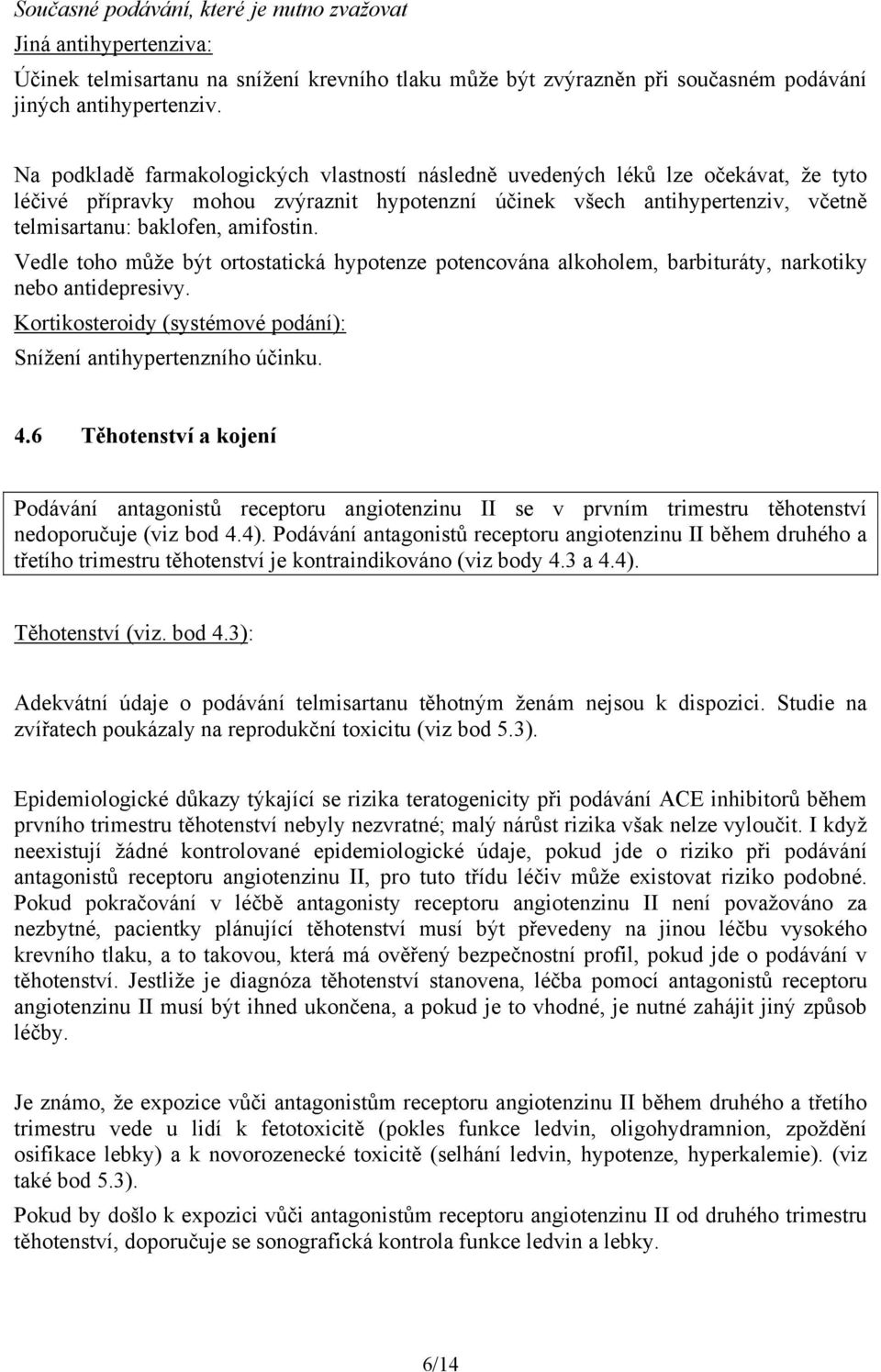 amifostin. Vedle toho může být ortostatická hypotenze potencována alkoholem, barbituráty, narkotiky nebo antidepresivy. Kortikosteroidy (systémové podání): Snížení antihypertenzního účinku. 4.