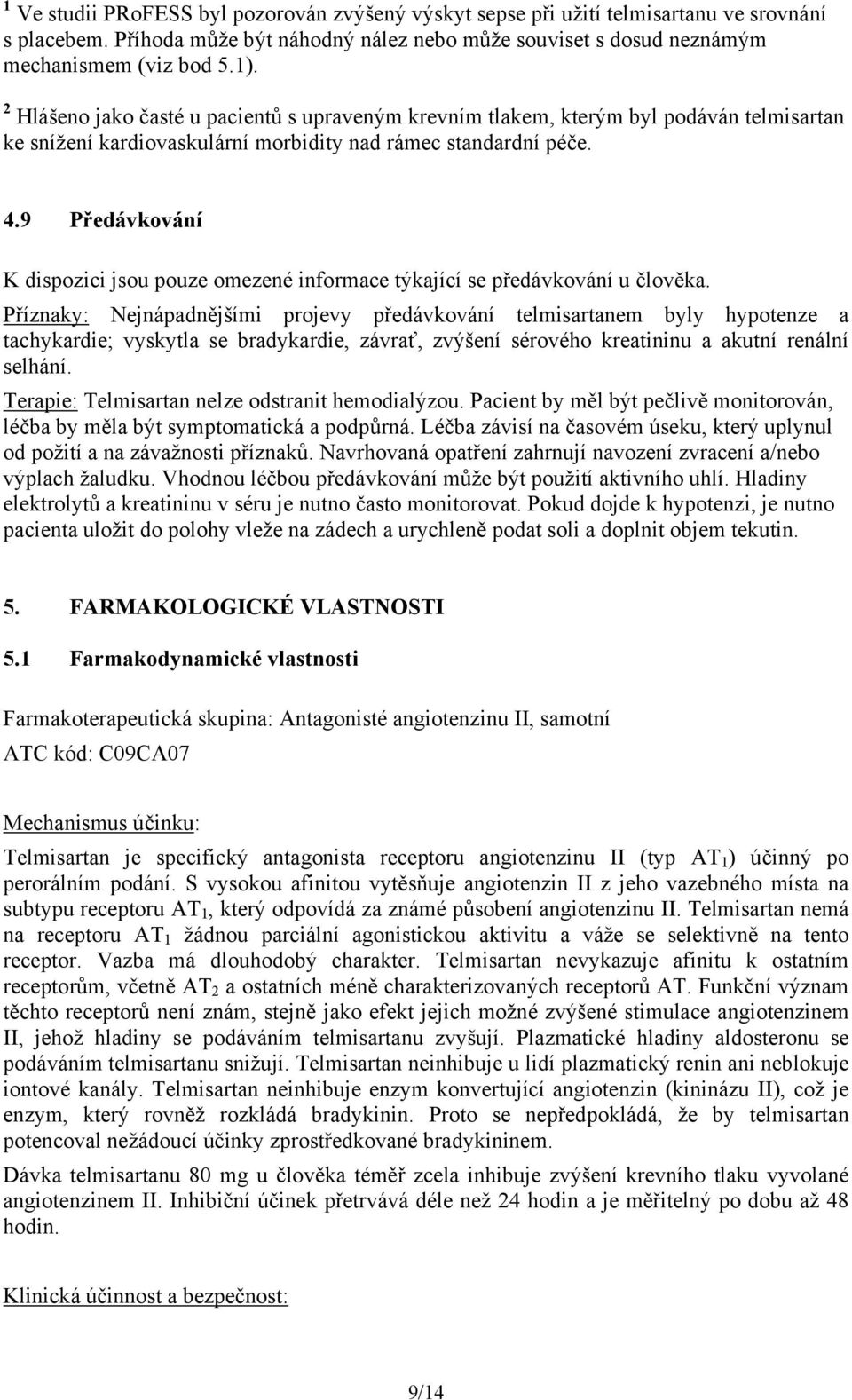 9 Předávkování K dispozici jsou pouze omezené informace týkající se předávkování u člověka.