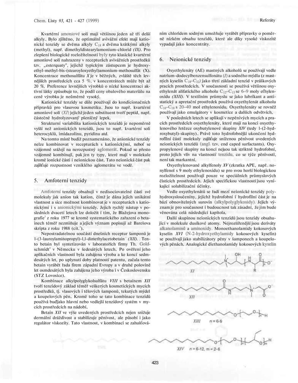 esterquaty", jejichž typickým zástupcem je hydroxyethyl-methyl-bis-(stearoyloxyethyl)amonium-methosulfát (X).