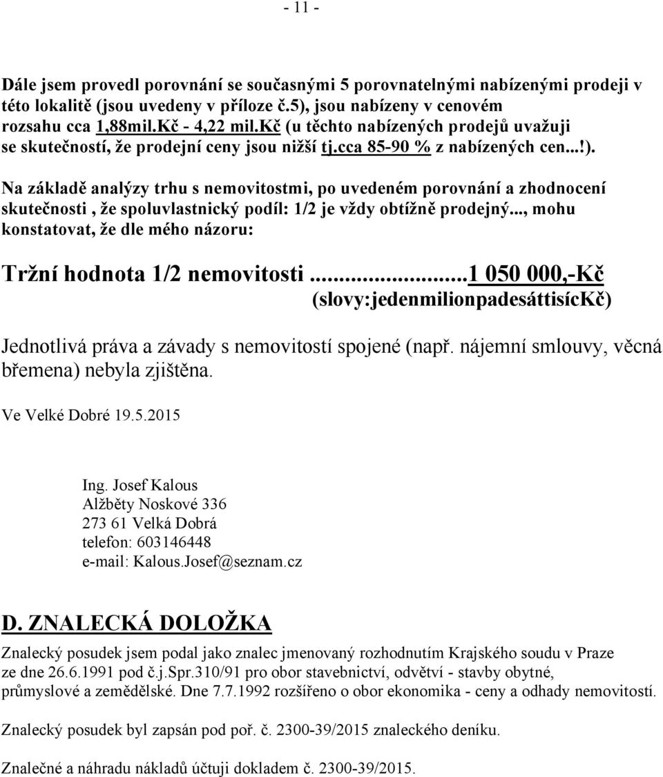 Na základě analýzy trhu s nemovitostmi, po uvedeném porovnání a zhodnocení skutečnosti, že spoluvlastnický podíl: 1/2 je vždy obtížně prodejný.