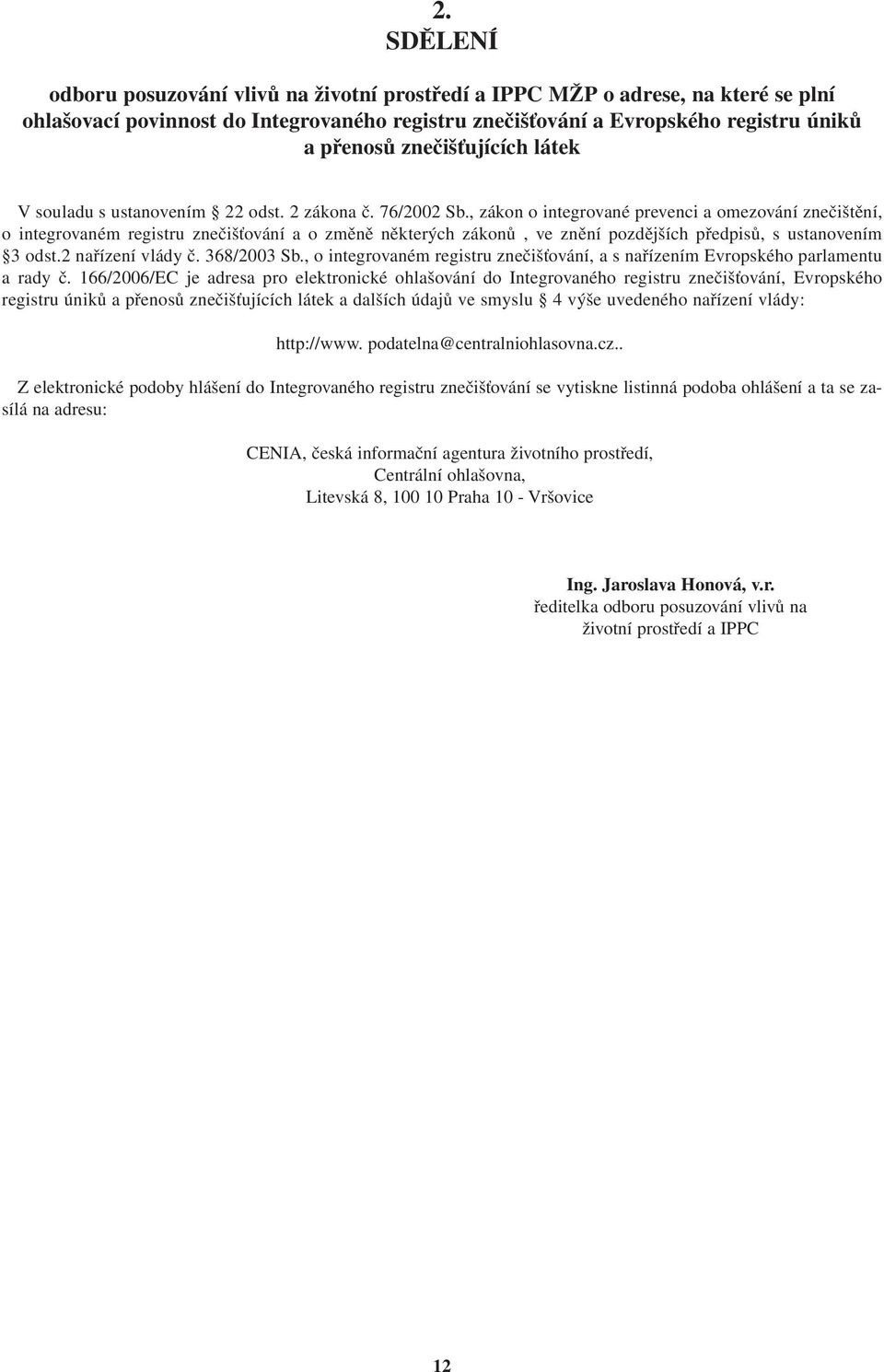 , zákon o integrované prevenci a omezování znečištění, o integrovaném registru znečišťování a o změně některých zákonů, ve znění pozdějších předpisů, s ustanovením 3 odst.2 nařízení vlády č.