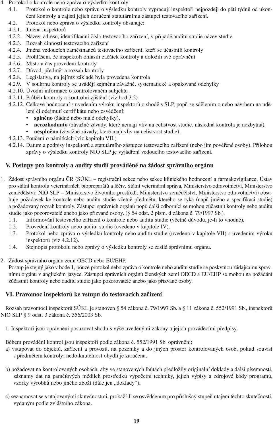 Protokol nebo zpráva o výsledku kontroly obsahuje: 4.2.1. Jména inspektorů 4.2.2. Název, adresu, identifikační číslo testovacího zařízení, v případě auditu studie název studie 4.2.3.