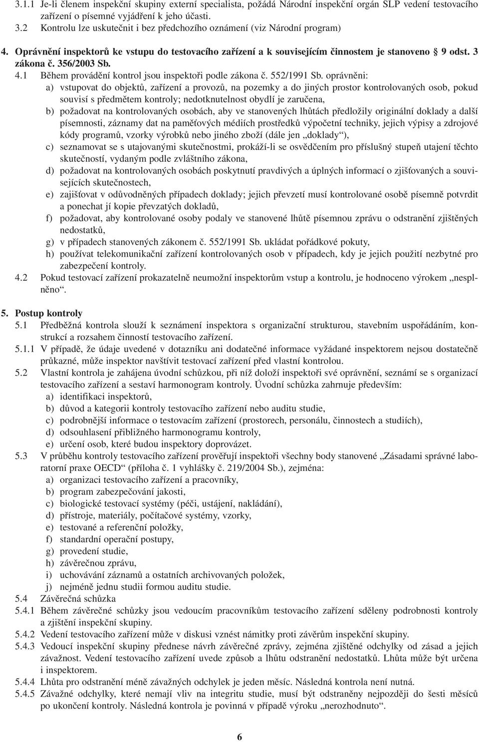 356/2003 Sb. 4.1 Během provádění kontrol jsou inspektoři podle zákona č. 552/1991 Sb.