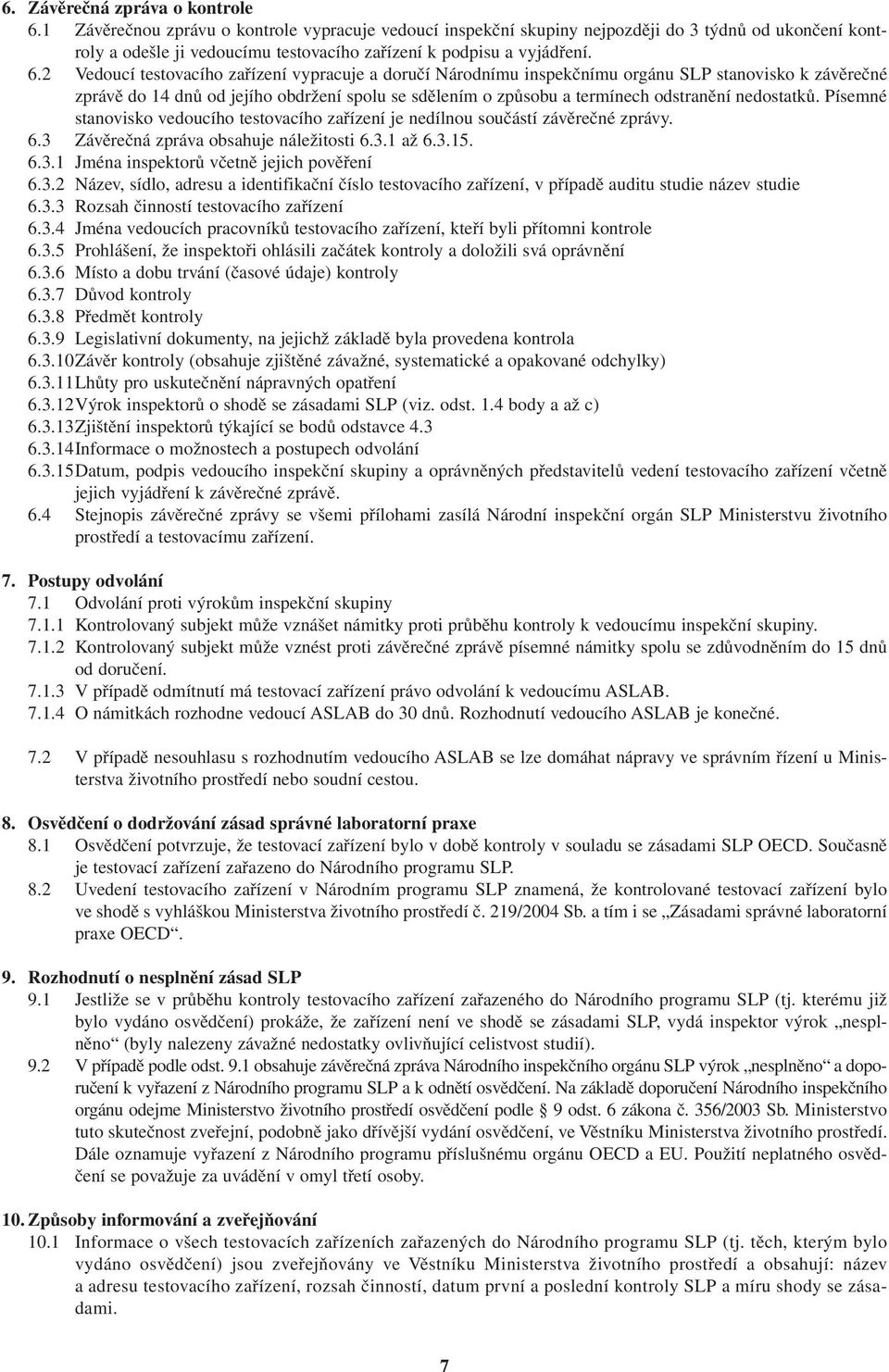 2 Vedoucí testovacího zařízení vypracuje a doručí Národnímu inspekčnímu orgánu SLP stanovisko k závěrečné zprávě do 14 dnů od jejího obdržení spolu se sdělením o způsobu a termínech odstranění