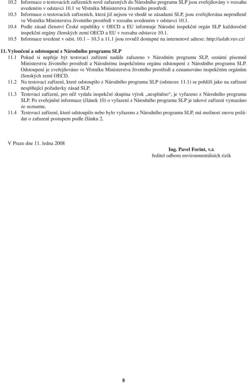 3 Informace o testovacích zařízeních, která již nejsou ve shodě se zásadami SLP, jsou zveřejňována neprodleně ve Věstníku Ministerstva životního prostředí v rozsahu uvedeném v odstavci 10.