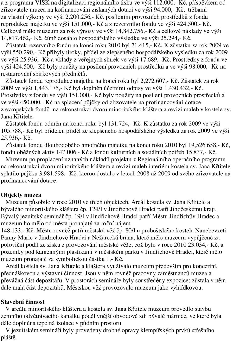 Celkově mělo muzeum za rok výnosy ve výši 14,842.756,- Kč a celkové náklady ve výši 14,817.462,- Kč, čímž dosáhlo hospodářského výsledku ve výši 25.294,- Kč.