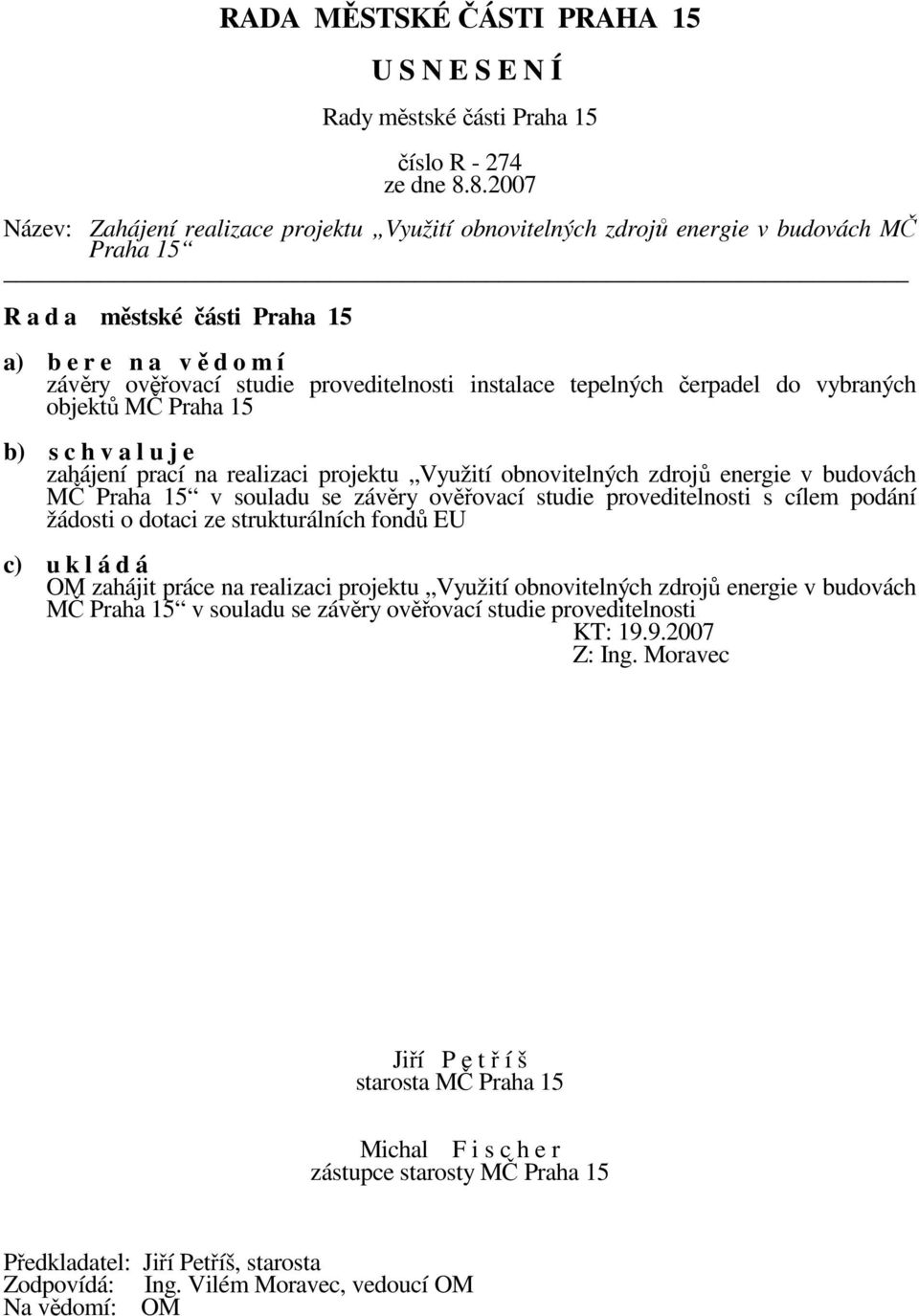 závěry ověřovací studie proveditelnosti s cílem podání žádosti o dotaci ze strukturálních fondů EU c) u k l á d á OM zahájit práce na realizaci projektu Využití