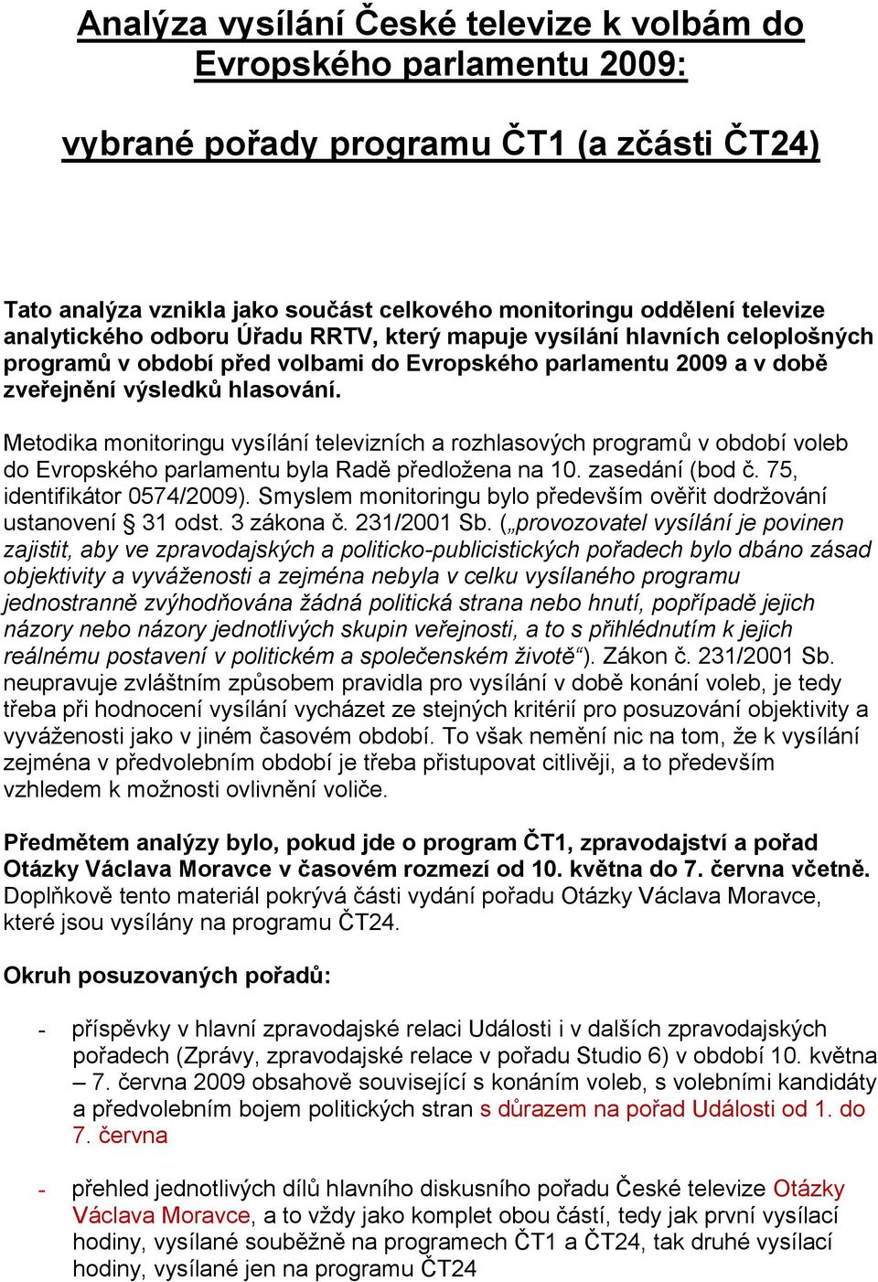 Metodika monitoringu vysílání televizních a rozhlasových programů v období voleb do Evropského parlamentu byla Radě předložena na 10. zasedání (bod č. 75, identifikátor 0574/2009).