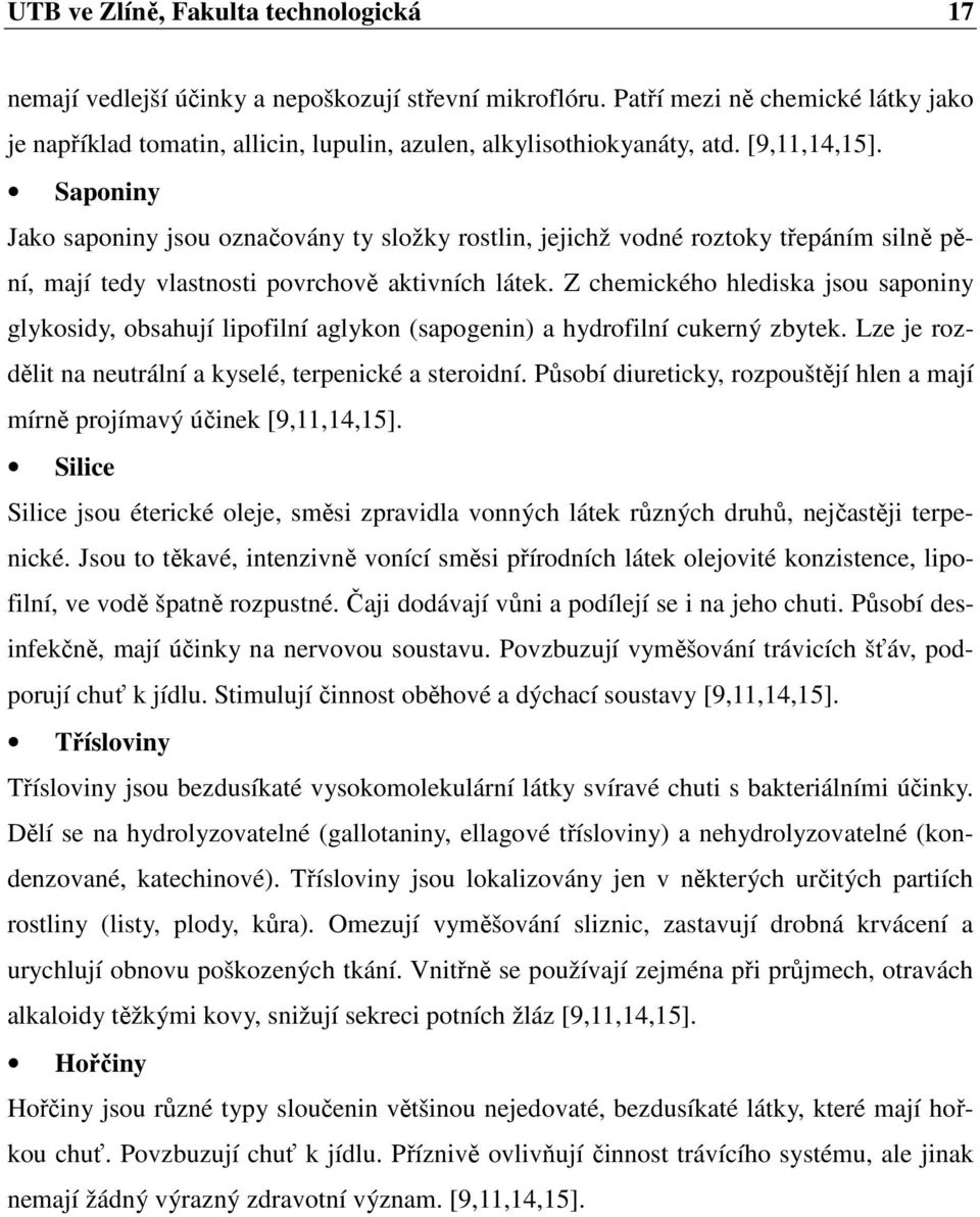 Saponiny Jako saponiny jsou označovány ty složky rostlin, jejichž vodné roztoky třepáním silně pění, mají tedy vlastnosti povrchově aktivních látek.