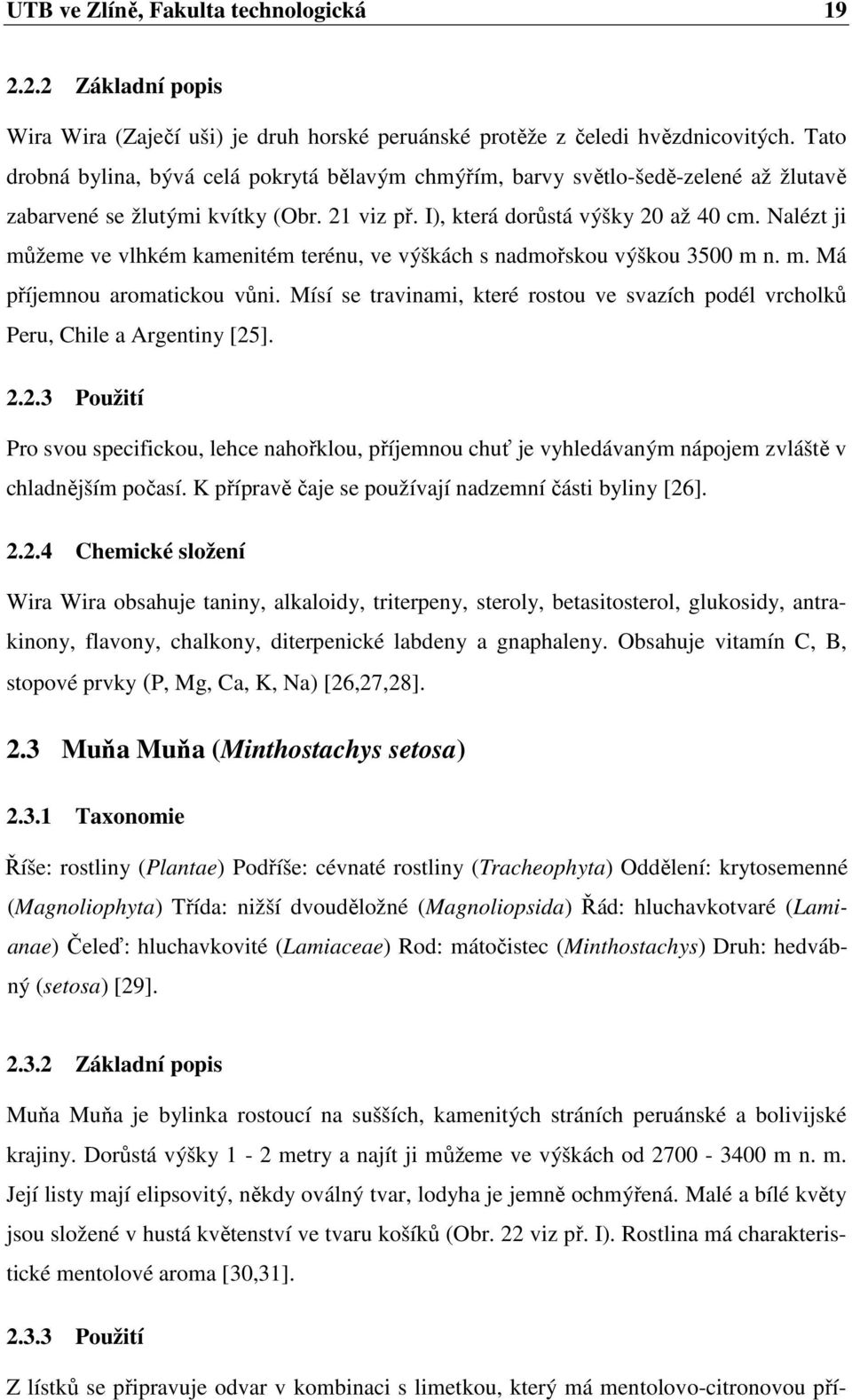 Nalézt ji můžeme ve vlhkém kamenitém terénu, ve výškách s nadmořskou výškou 3500 m n. m. Má příjemnou aromatickou vůni.