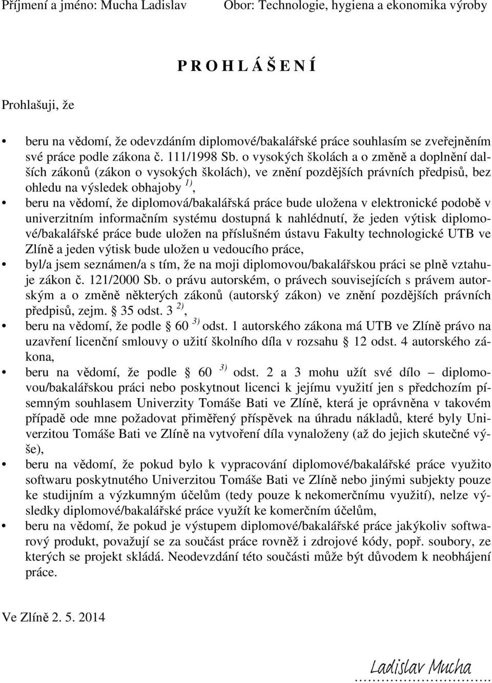 o vysokých školách a o změně a doplnění dalších zákonů (zákon o vysokých školách), ve znění pozdějších právních předpisů, bez ohledu na výsledek obhajoby 1), beru na vědomí, že diplomová/bakalářská