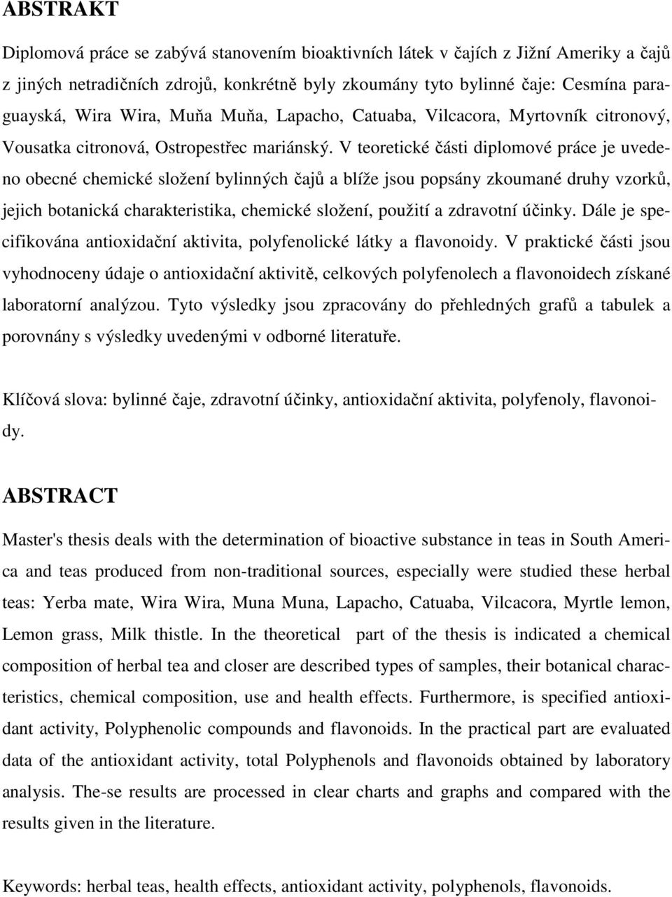 V teoretické části diplomové práce je uvedeno obecné chemické složení bylinných čajů a blíže jsou popsány zkoumané druhy vzorků, jejich botanická charakteristika, chemické složení, použití a