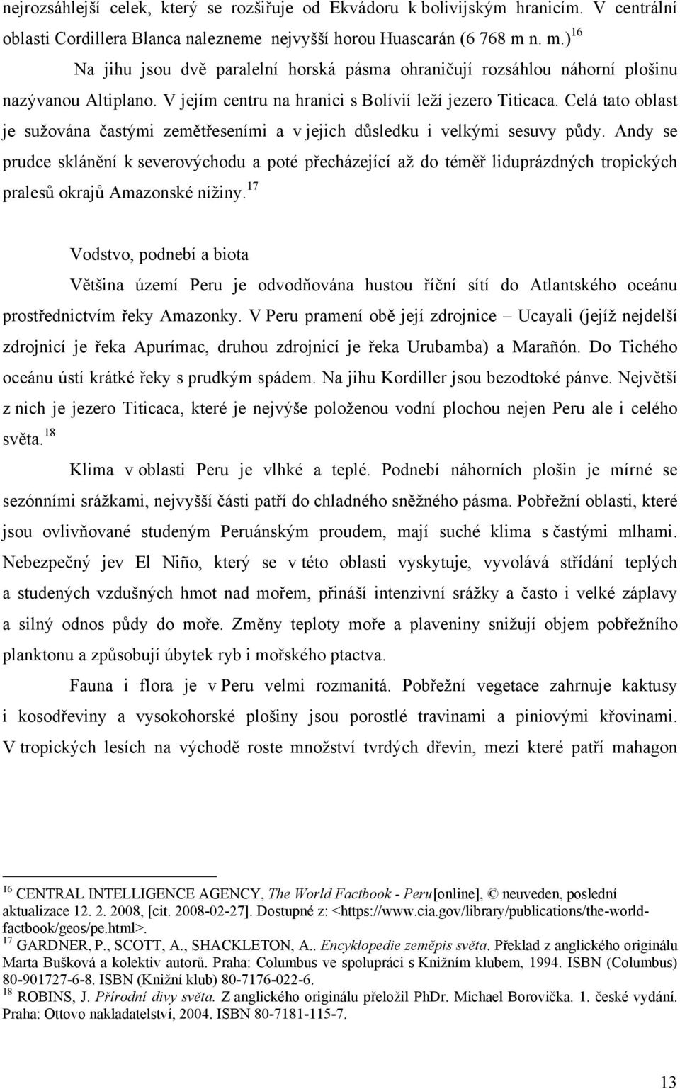 Celá tato oblast je sužována častými zemětřeseními a v jejich důsledku i velkými sesuvy půdy.