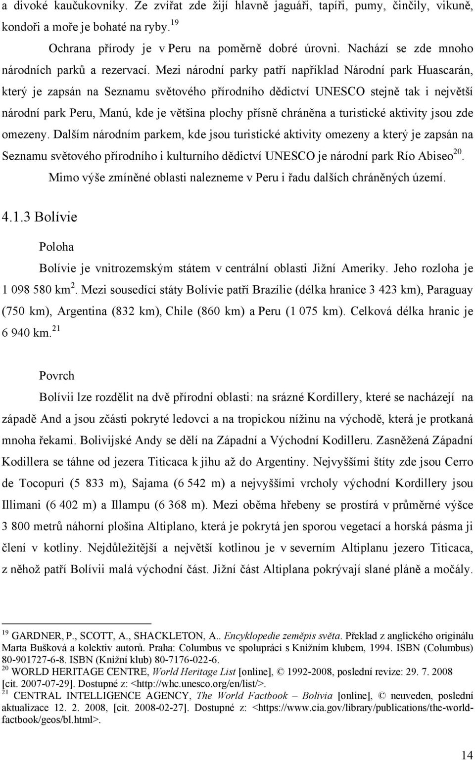 Mezi národní parky patří například Národní park Huascarán, který je zapsán na Seznamu světového přírodního dědictví UNESCO stejně tak i největší národní park Peru, Manú, kde je většina plochy přísně