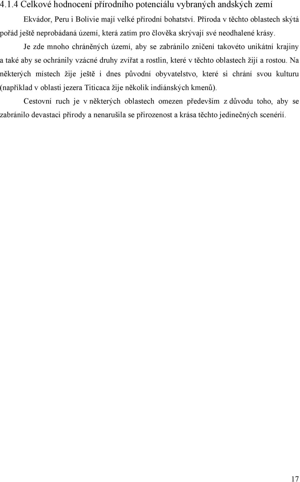 Je zde mnoho chráněných území, aby se zabránilo zničení takovéto unikátní krajiny a také aby se ochránily vzácné druhy zvířat a rostlin, které v těchto oblastech žijí a rostou.