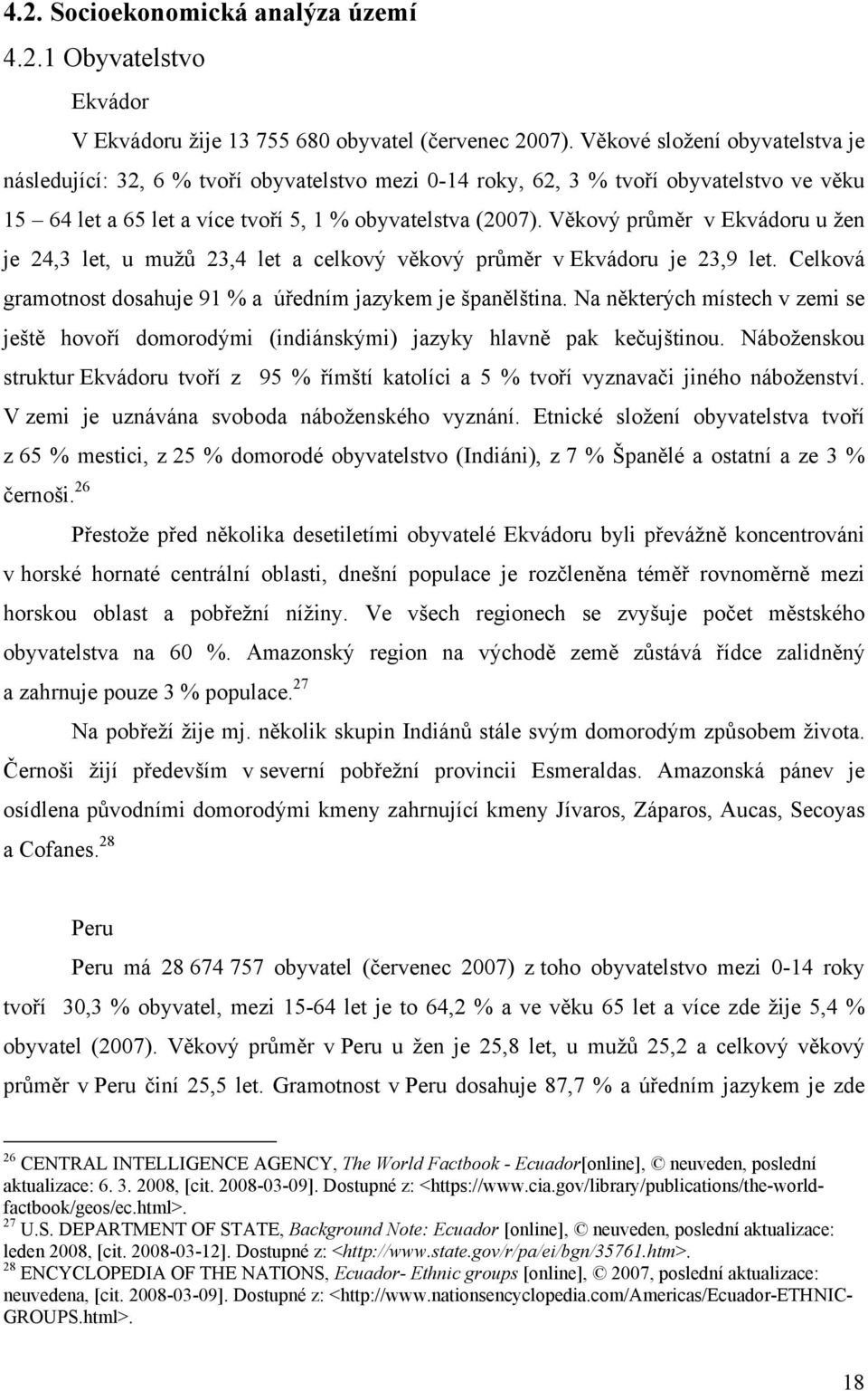 Věkový průměr v Ekvádoru u žen je 24,3 let, u mužů 23,4 let a celkový věkový průměr v Ekvádoru je 23,9 let. Celková gramotnost dosahuje 91 % a úředním jazykem je španělština.