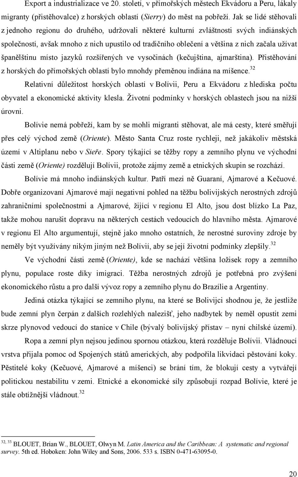 užívat španělštinu místo jazyků rozšířených ve vysočinách (kečujština, ajmarština). Přistěhování z horských do přímořských oblastí bylo mnohdy přeměnou indiána na míšence.