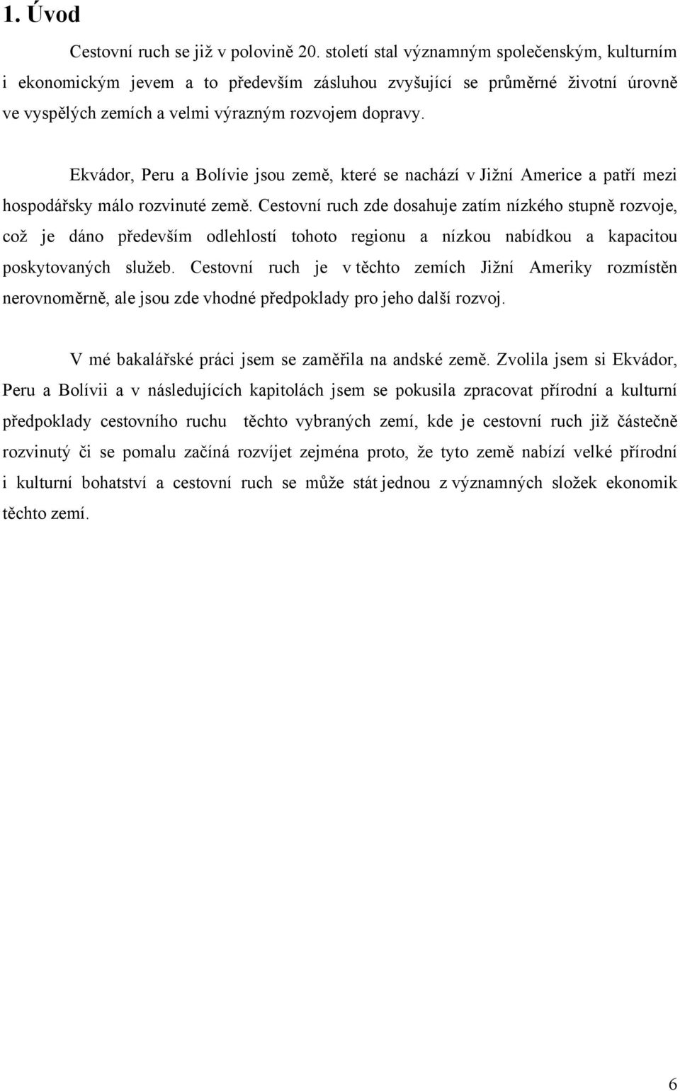 Ekvádor, Peru a Bolívie jsou země, které se nachází v Jižní Americe a patří mezi hospodářsky málo rozvinuté země.